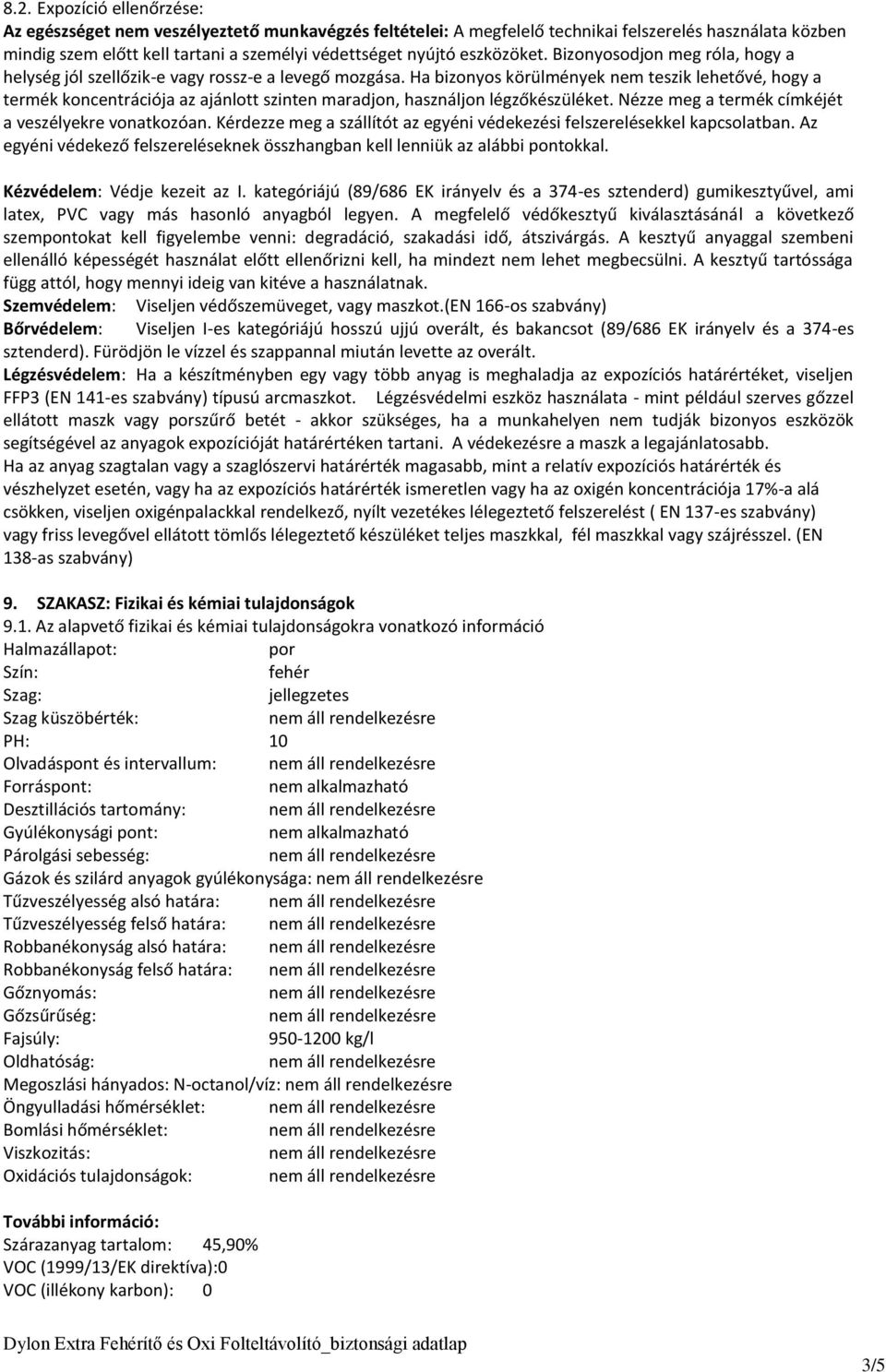 Ha bizonyos körülmények nem teszik lehetővé, hogy a termék koncentrációja az ajánlott szinten maradjon, használjon légzőkészüléket. Nézze meg a termék címkéjét a veszélyekre vonatkozóan.