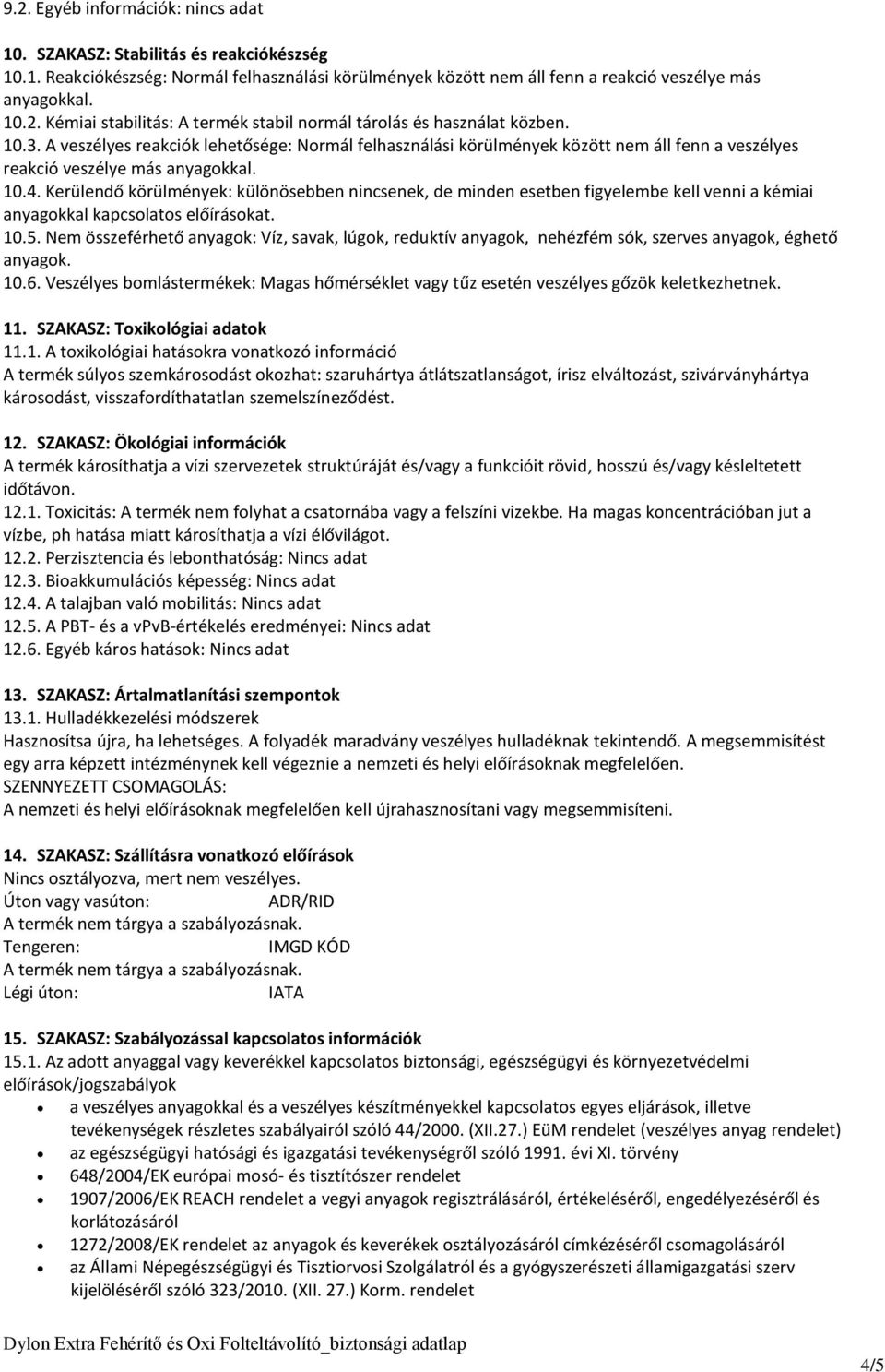 Kerülendő körülmények: különösebben nincsenek, de minden esetben figyelembe kell venni a kémiai anyagokkal kapcsolatos előírásokat. 10.5.