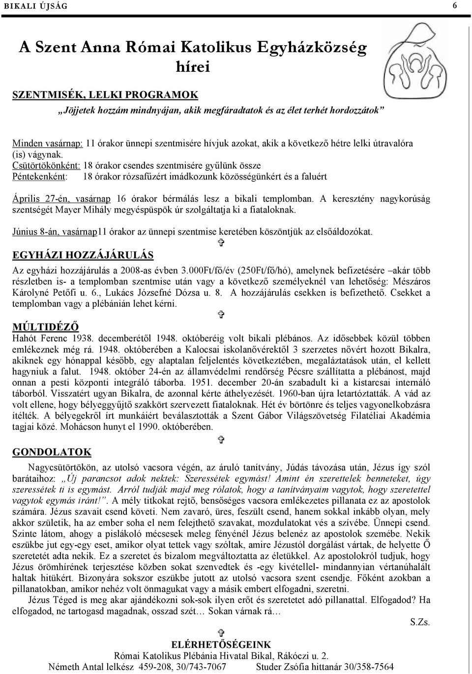 Csütörtökönként: 18 órakor csendes szentmisére győlünk össze Péntekenként: 18 órakor rózsafőzért imádkozunk közösségünkért és a faluért Április 27-én, vasárnap 16 órakor bérmálás lesz a bikali