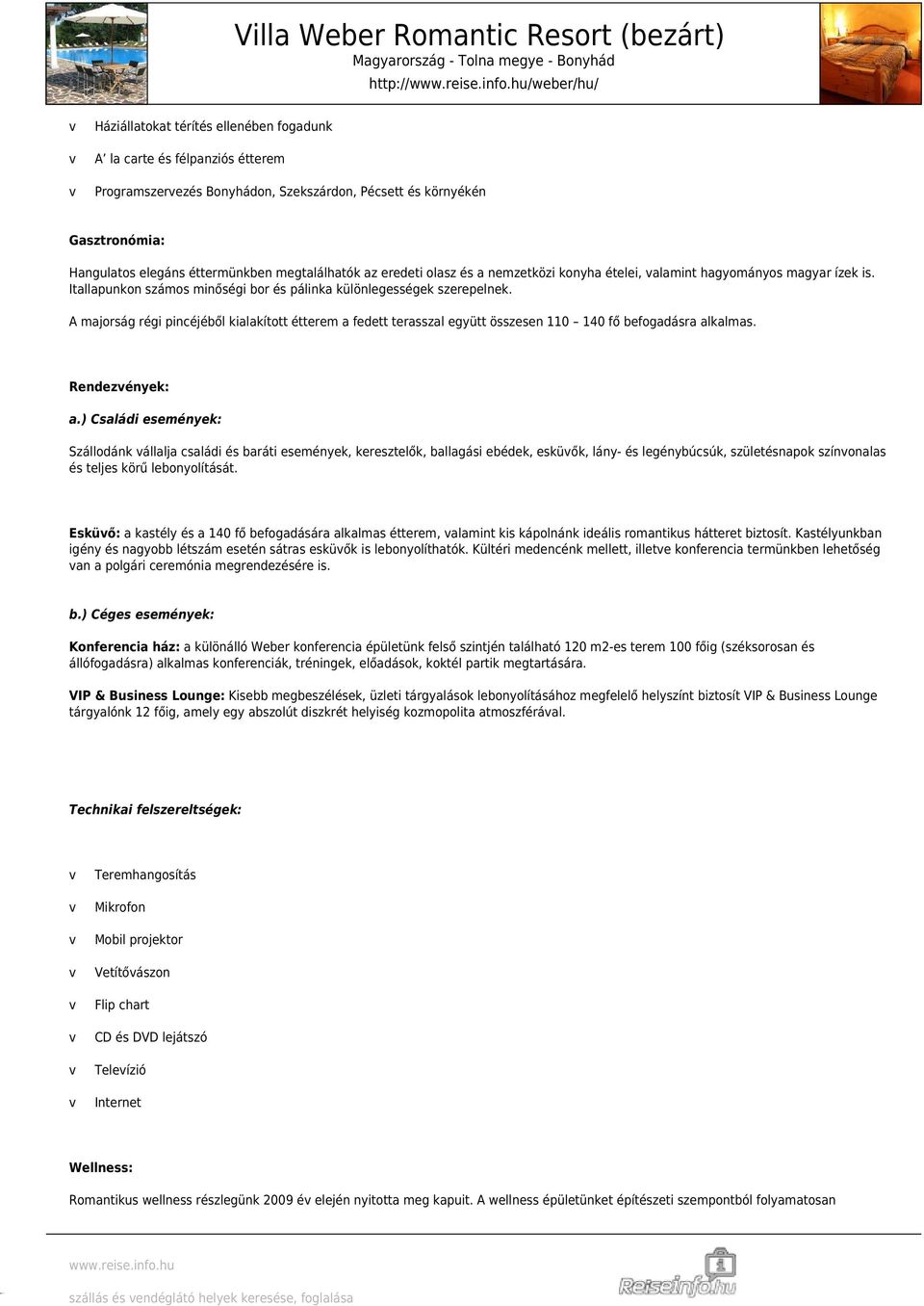 A majorság régi pincéjéből kialakított étterem a fedett terasszal együtt összesen 110 140 fő befogadásra alkalmas. Rendezények: a.