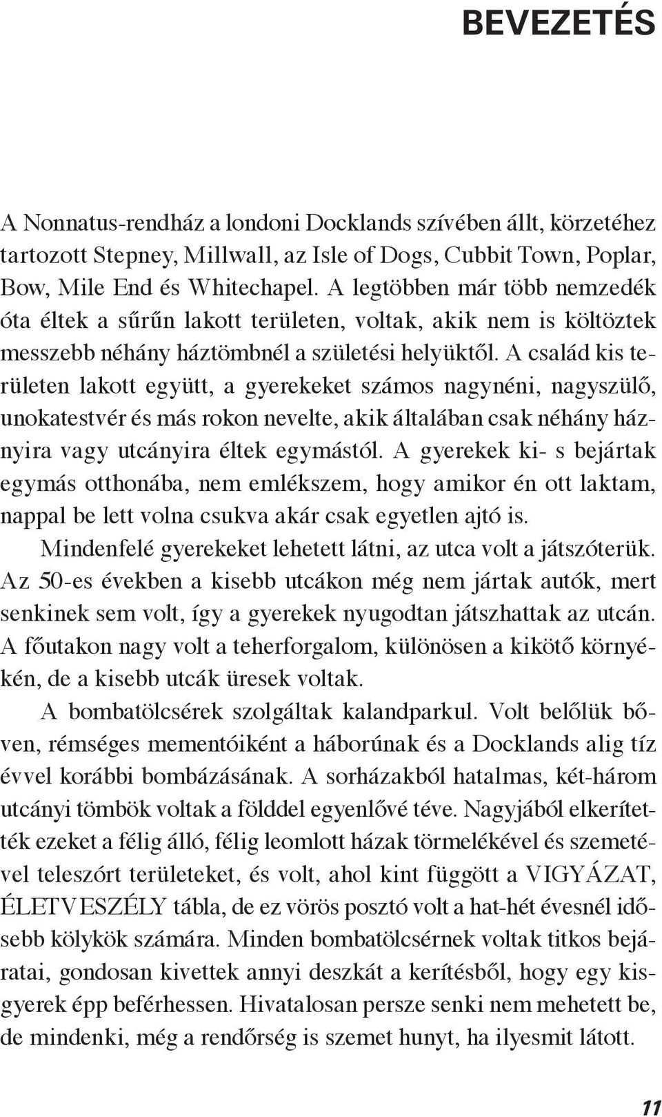 A család kis területen lakott együtt, a gyerekeket számos nagynéni, nagyszülő, unokatestvér és más rokon nevelte, akik általában csak néhány háznyira vagy utcányira éltek egymástól.