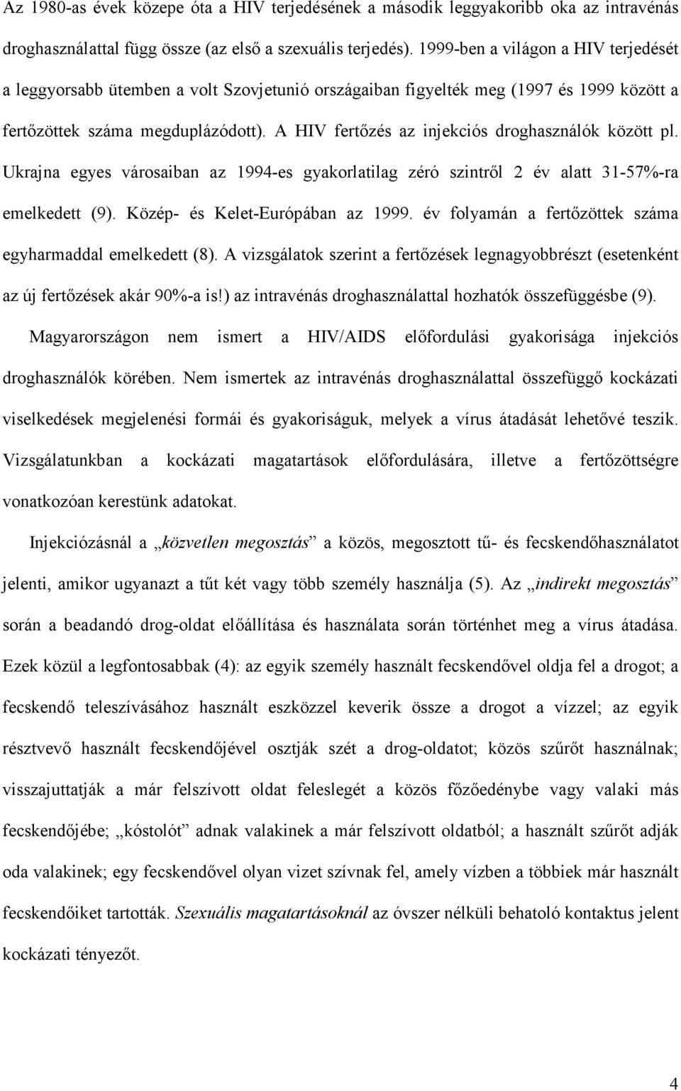 A HIV fertızés az injekciós droghasználók között pl. Ukrajna egyes városaiban az 1994-es gyakorlatilag zéró szintrıl 2 év alatt 31-57%-ra emelkedett (9). Közép- és Kelet-Európában az 1999.