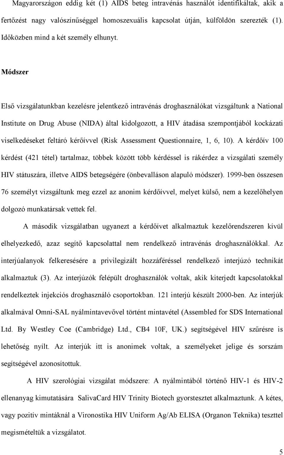 Módszer Elsı vizsgálatunkban kezelésre jelentkezı intravénás droghasználókat vizsgáltunk a National Institute on Drug Abuse (NIDA) által kidolgozott, a HIV átadása szempontjából kockázati