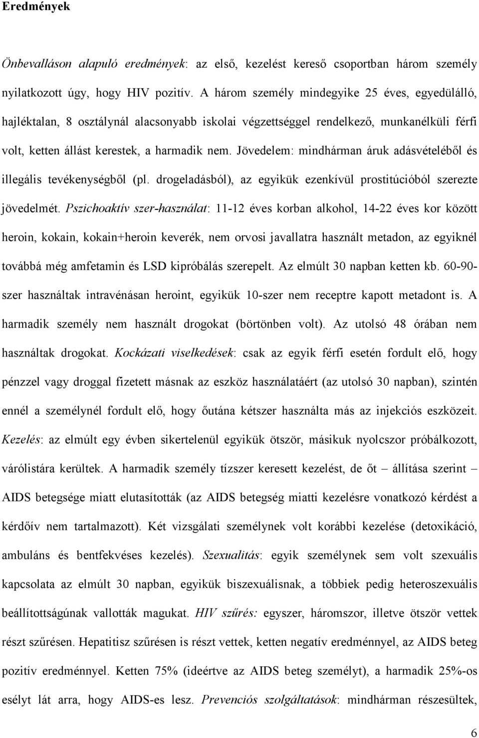 Jövedelem: mindhárman áruk adásvételébıl és illegális tevékenységbıl (pl. drogeladásból), az egyikük ezenkívül prostitúcióból szerezte jövedelmét.