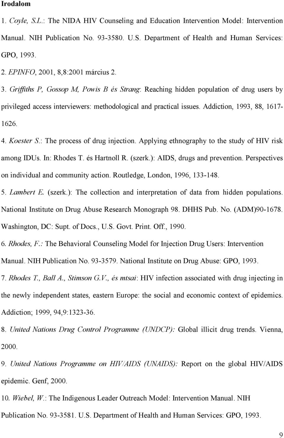 Addiction, 1993, 88, 1617-1626. 4. Koester S.: The process of drug injection. Applying ethnography to the study of HIV risk among IDUs. In: Rhodes T. és Hartnoll R. (szerk.