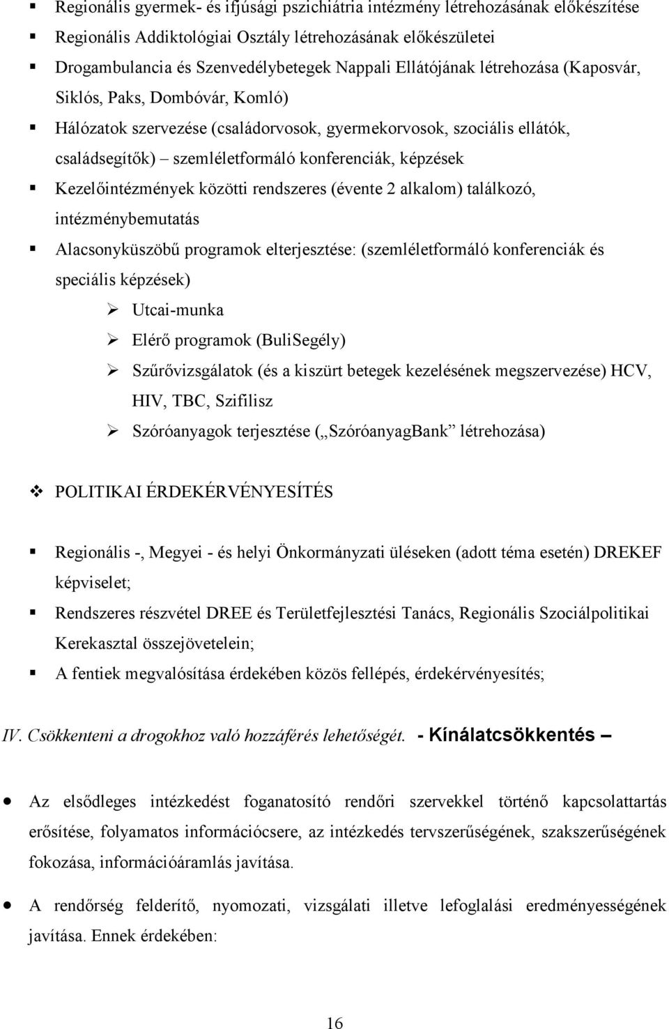 Kezelőintézmények közötti rendszeres (évente 2 alkalom) találkozó, intézménybemutatás Alacsonyküszöbű programok elterjesztése: (szemléletformáló konferenciák és speciális képzések) Utcai-munka Elérő