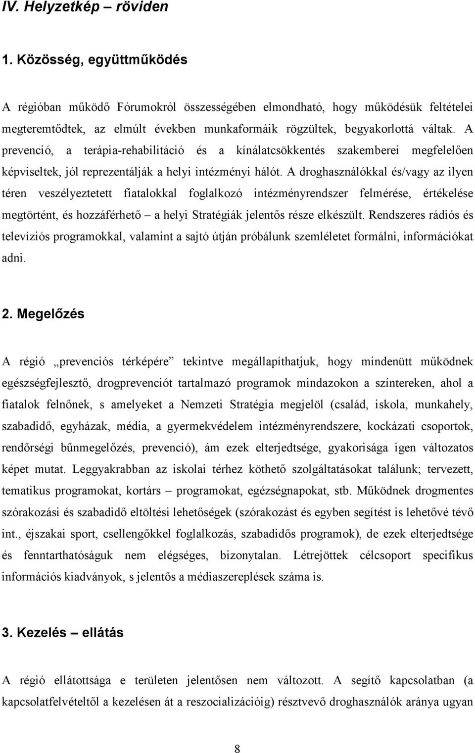 A prevenció, a terápia-rehabilitáció és a kínálatcsökkentés szakemberei megfelelően képviseltek, jól reprezentálják a helyi intézményi hálót.