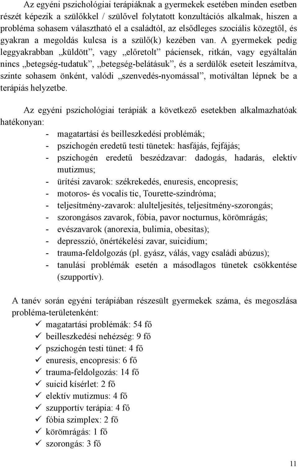 A gyermekek pedig leggyakrabban küldött, vagy elıretolt páciensek, ritkán, vagy egyáltalán nincs betegség-tudatuk, betegség-belátásuk, és a serdülık eseteit leszámítva, szinte sohasem önként, valódi