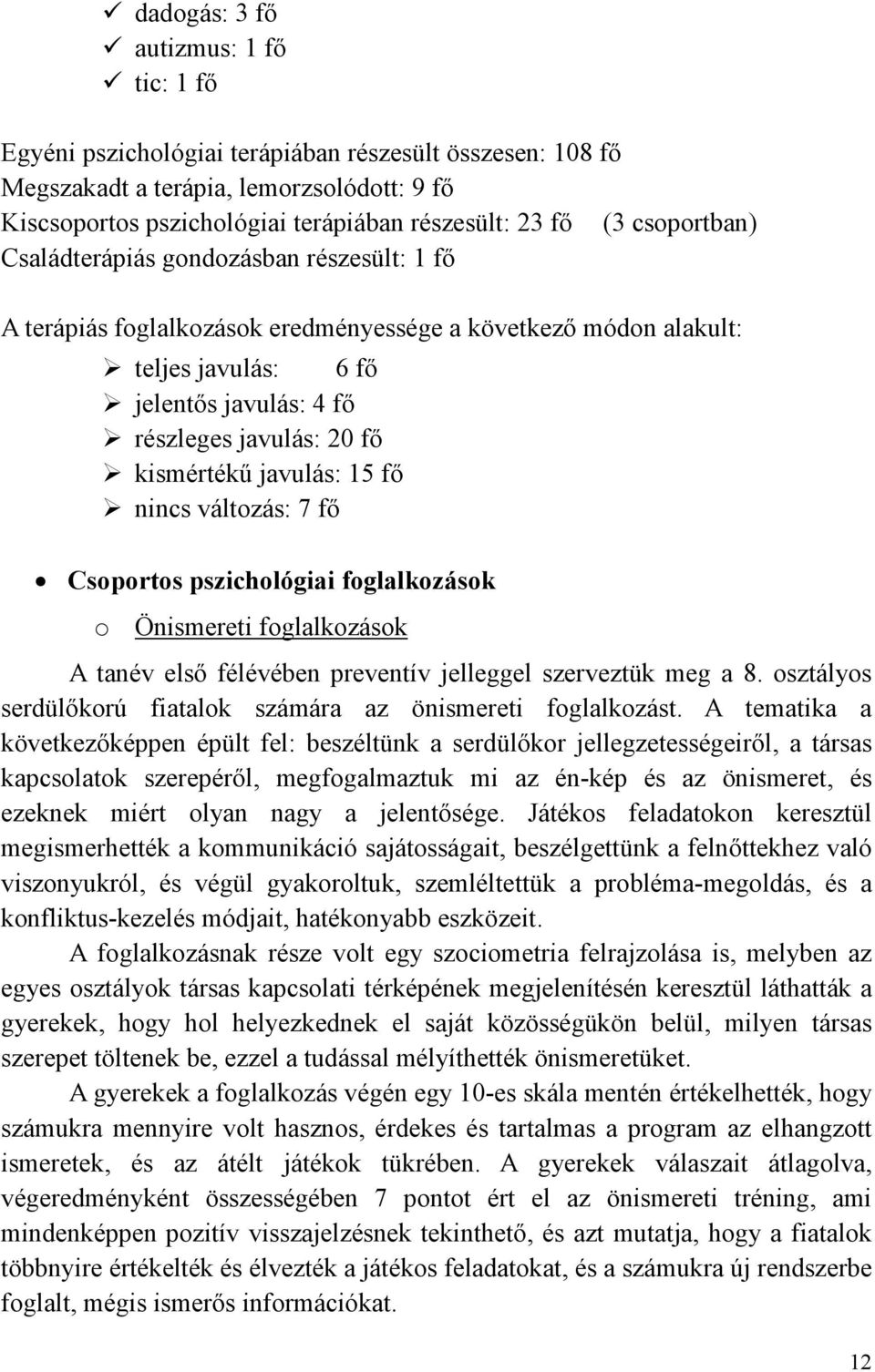 kismértékő javulás: 15 fı nincs változás: 7 fı Csoportos pszichológiai foglalkozások o Önismereti foglalkozások A tanév elsı félévében preventív jelleggel szerveztük meg a 8.