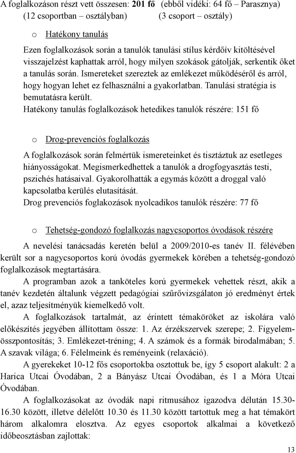 Ismereteket szereztek az emlékezet mőködésérıl és arról, hogy hogyan lehet ez felhasználni a gyakorlatban. Tanulási stratégia is bemutatásra került.