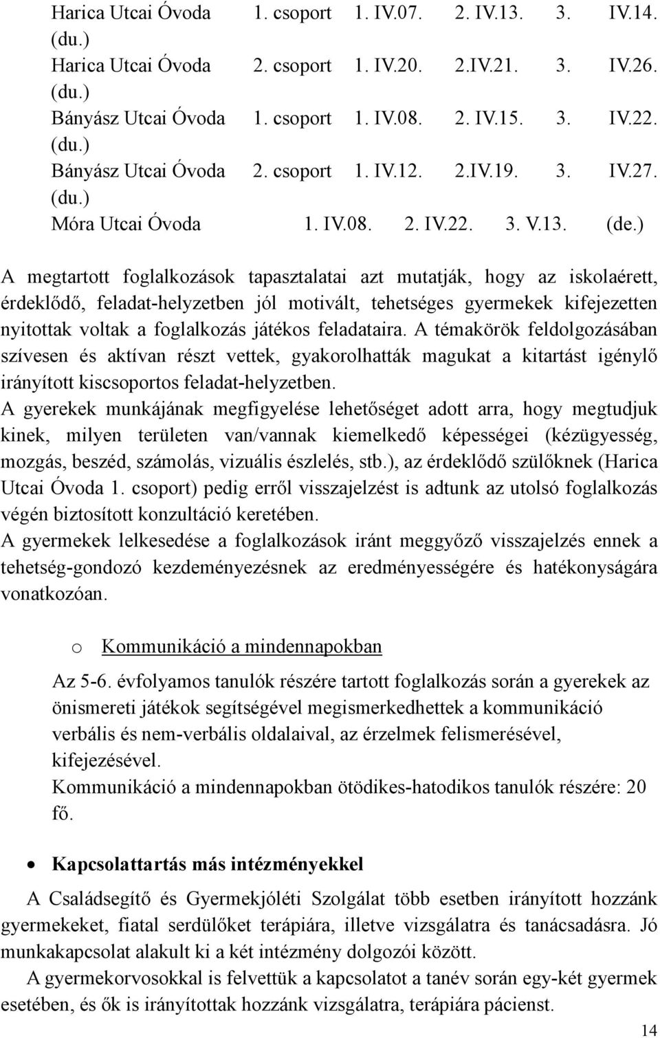 ) A megtartott foglalkozások tapasztalatai azt mutatják, hogy az iskolaérett, érdeklıdı, feladat-helyzetben jól motivált, tehetséges gyermekek kifejezetten nyitottak voltak a foglalkozás játékos