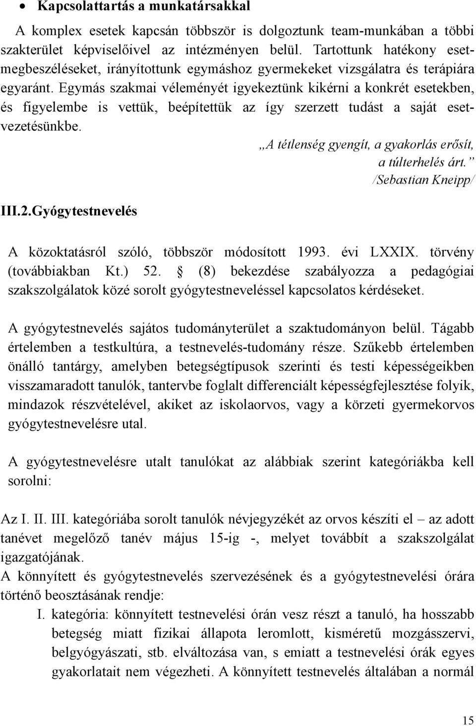 Egymás szakmai véleményét igyekeztünk kikérni a konkrét esetekben, és figyelembe is vettük, beépítettük az így szerzett tudást a saját esetvezetésünkbe.