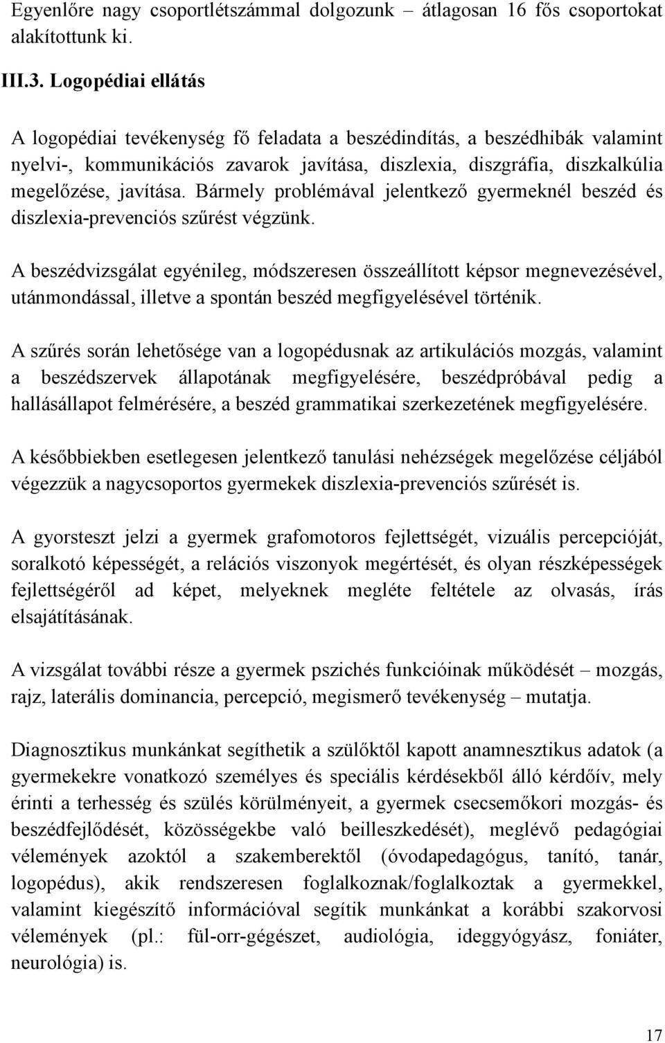 Bármely problémával jelentkezı gyermeknél beszéd és diszlexia-prevenciós szőrést végzünk.