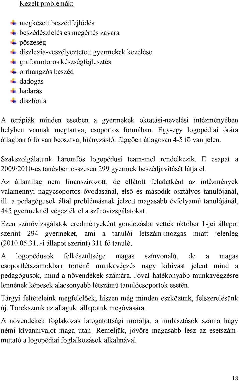 Egy-egy logopédiai órára átlagban 6 fı van beosztva, hiányzástól függıen átlagosan 4-5 fı van jelen. Szakszolgálatunk háromfıs logopédusi team-mel rendelkezik.