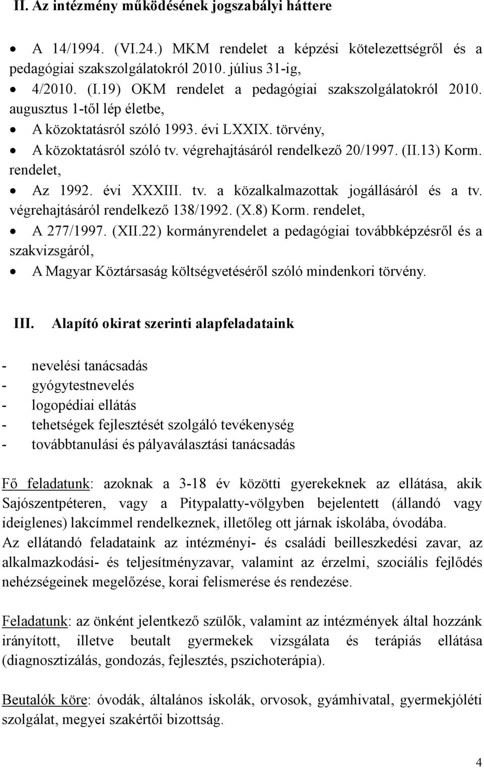 13) Korm. rendelet, Az 1992. évi XXXIII. tv. a közalkalmazottak jogállásáról és a tv. végrehajtásáról rendelkezı 138/1992. (X.8) Korm. rendelet, A 277/1997. (XII.