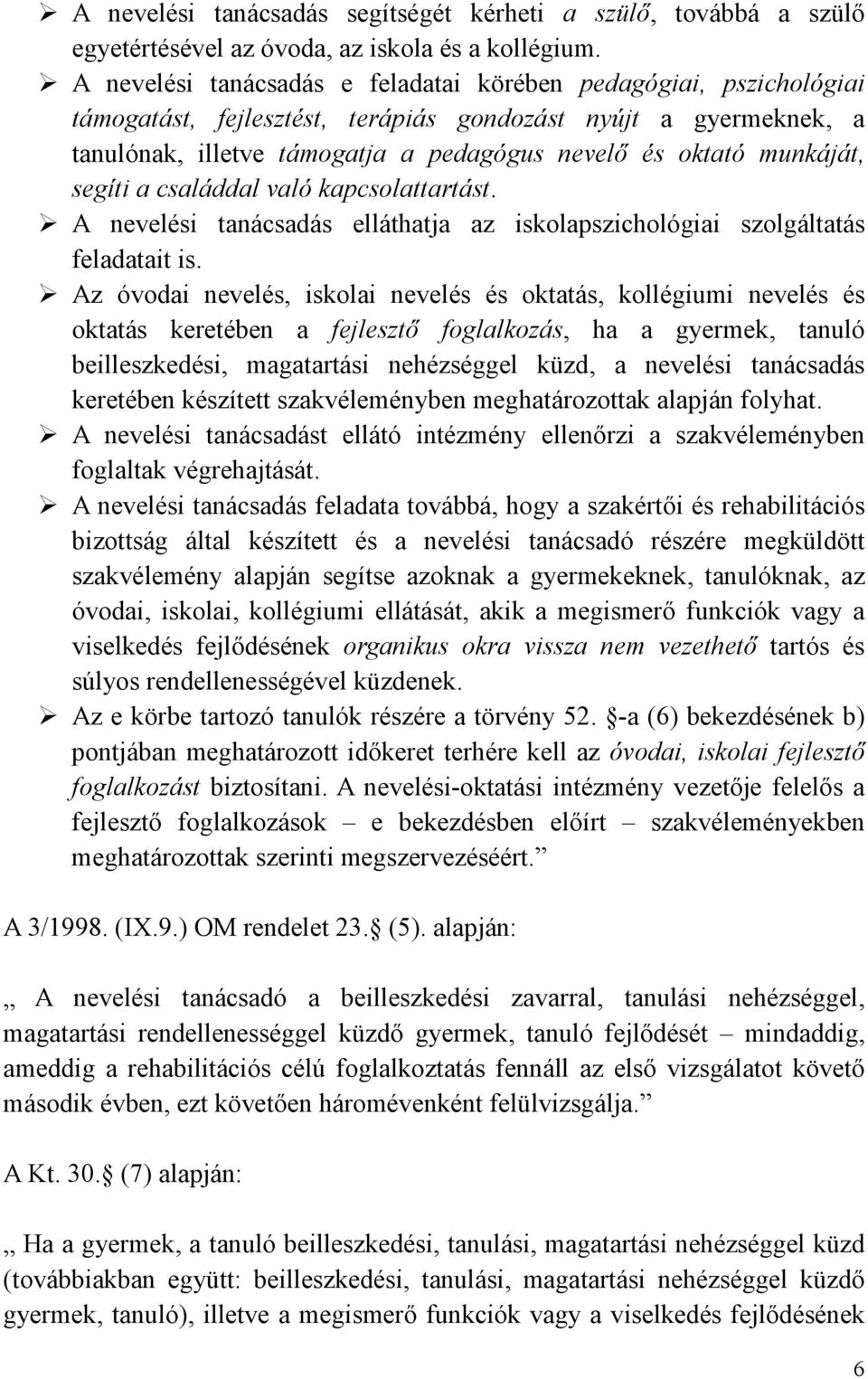 munkáját, segíti a családdal való kapcsolattartást. A nevelési tanácsadás elláthatja az iskolapszichológiai szolgáltatás feladatait is.