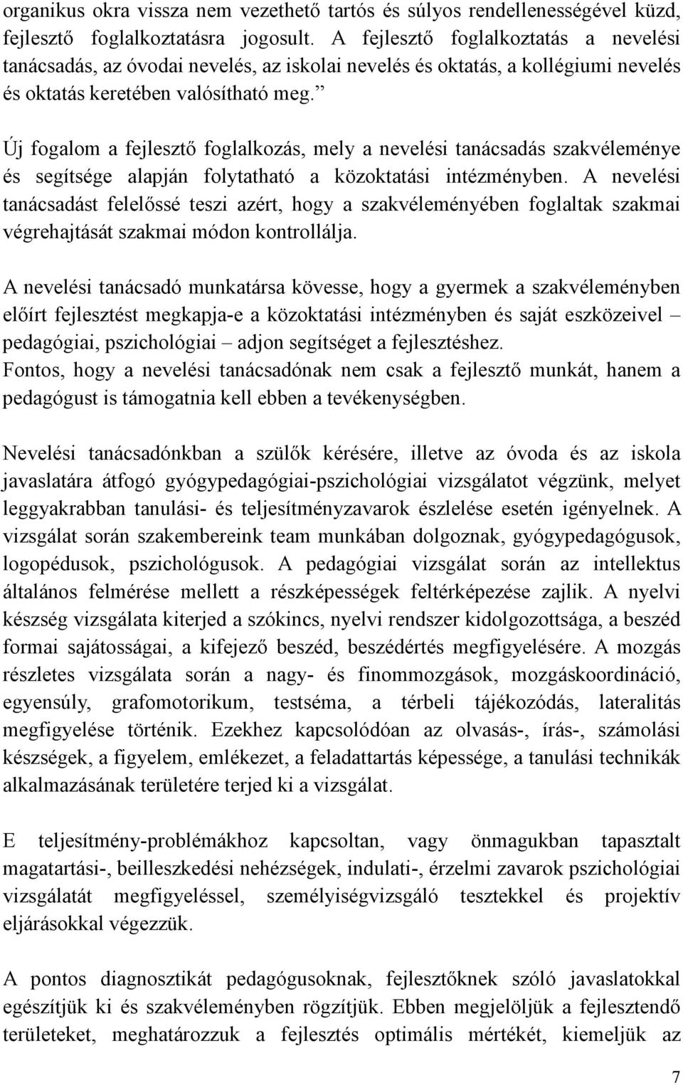 Új fogalom a fejlesztı foglalkozás, mely a nevelési tanácsadás szakvéleménye és segítsége alapján folytatható a közoktatási intézményben.