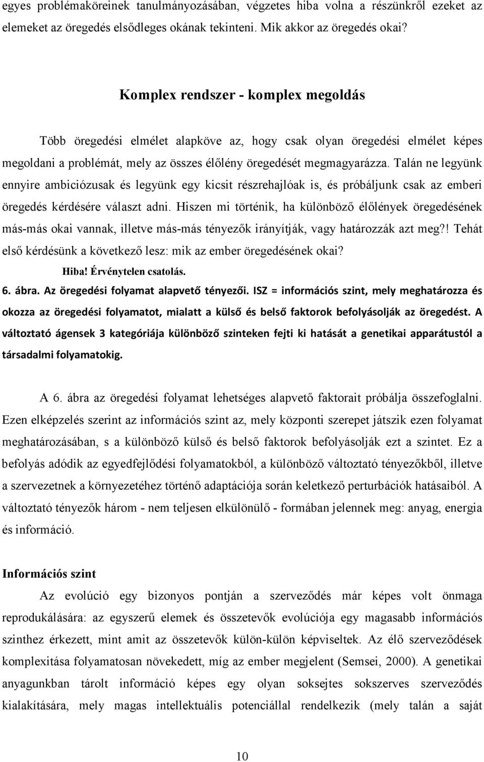 Talán ne legyünk ennyire ambiciózusak és legyünk egy kicsit részrehajlóak is, és próbáljunk csak az emberi öregedés kérdésére választ adni.