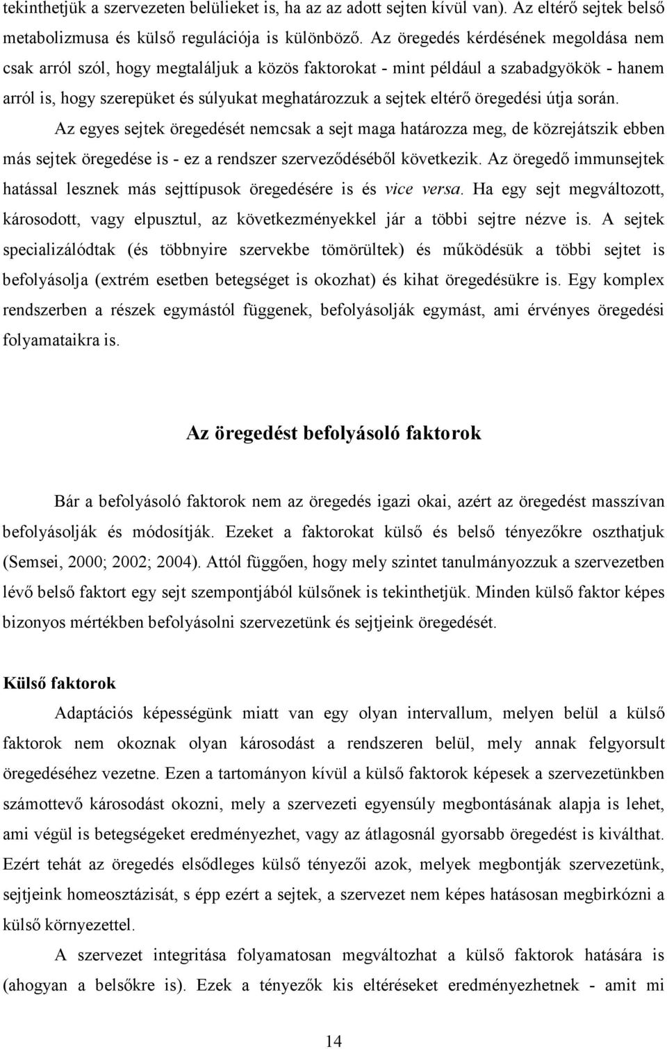 öregedési útja során. Az egyes sejtek öregedését nemcsak a sejt maga határozza meg, de közrejátszik ebben más sejtek öregedése is - ez a rendszer szervezıdésébıl következik.