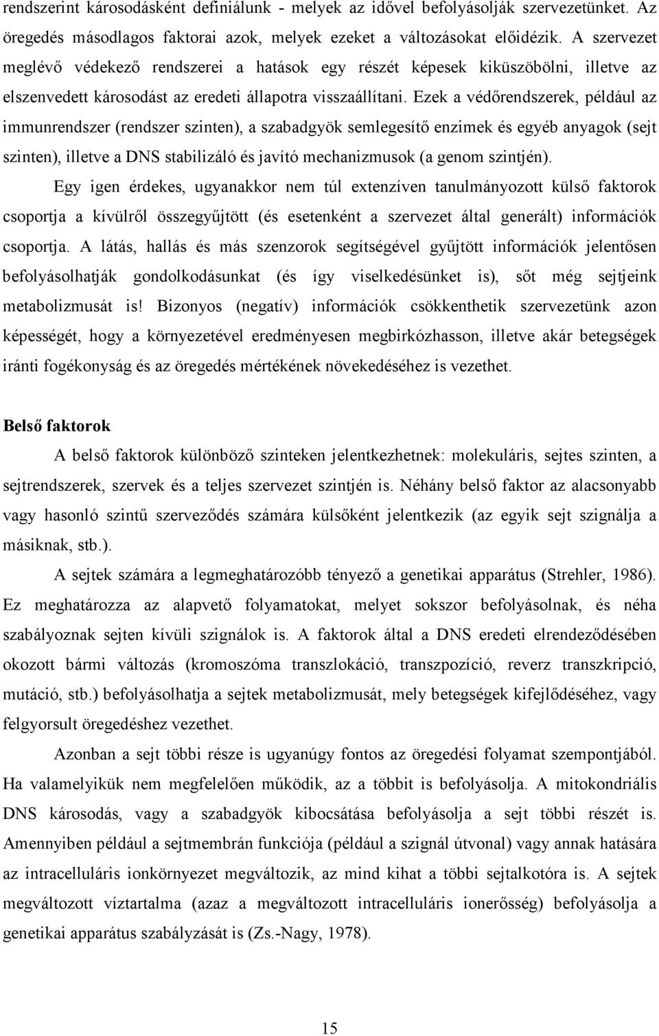 Ezek a védırendszerek, például az immunrendszer (rendszer szinten), a szabadgyök semlegesítı enzimek és egyéb anyagok (sejt szinten), illetve a DNS stabilizáló és javító mechanizmusok (a genom