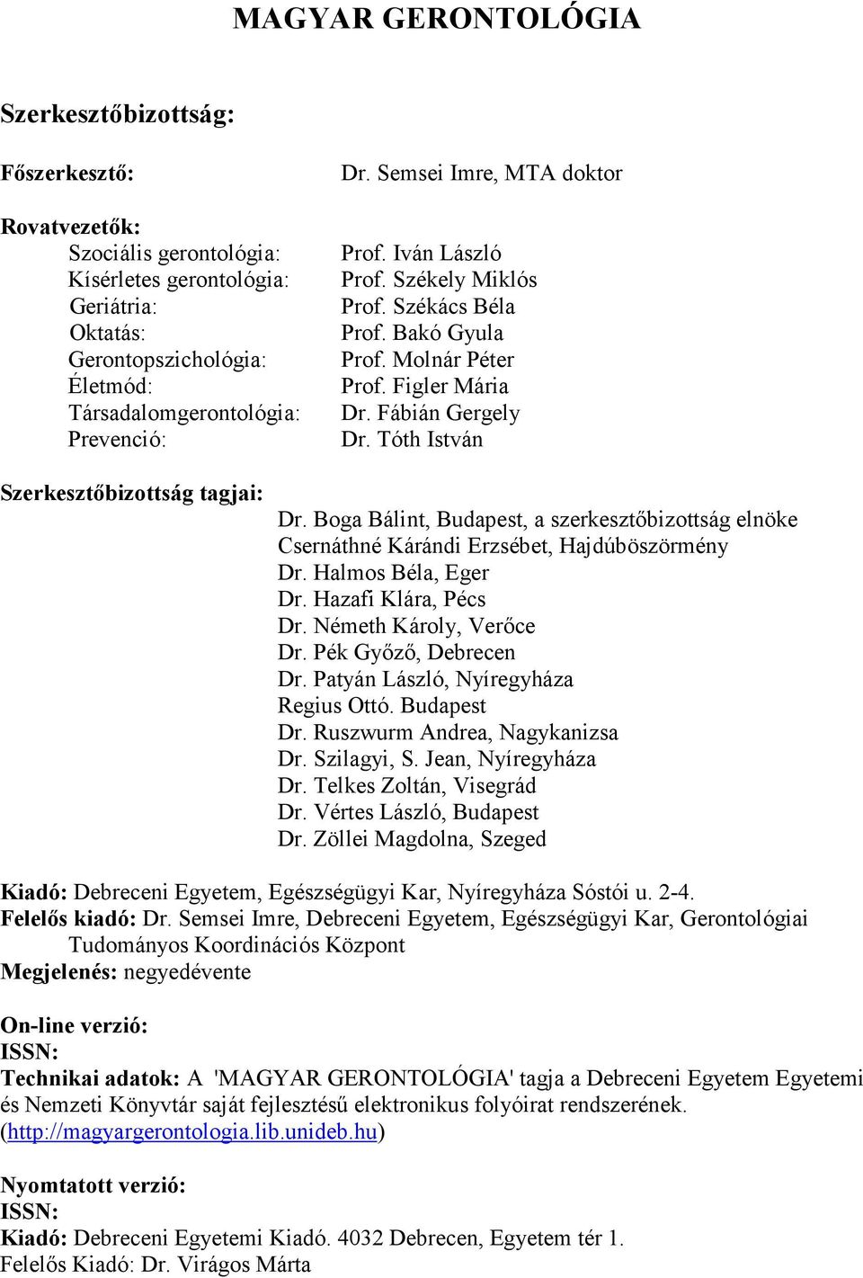 Tóth István Szerkesztıbizottság tagjai: Dr. Boga Bálint, Budapest, a szerkesztıbizottság elnöke Csernáthné Kárándi Erzsébet, Hajdúböszörmény Dr. Halmos Béla, Eger Dr. Hazafi Klára, Pécs Dr.