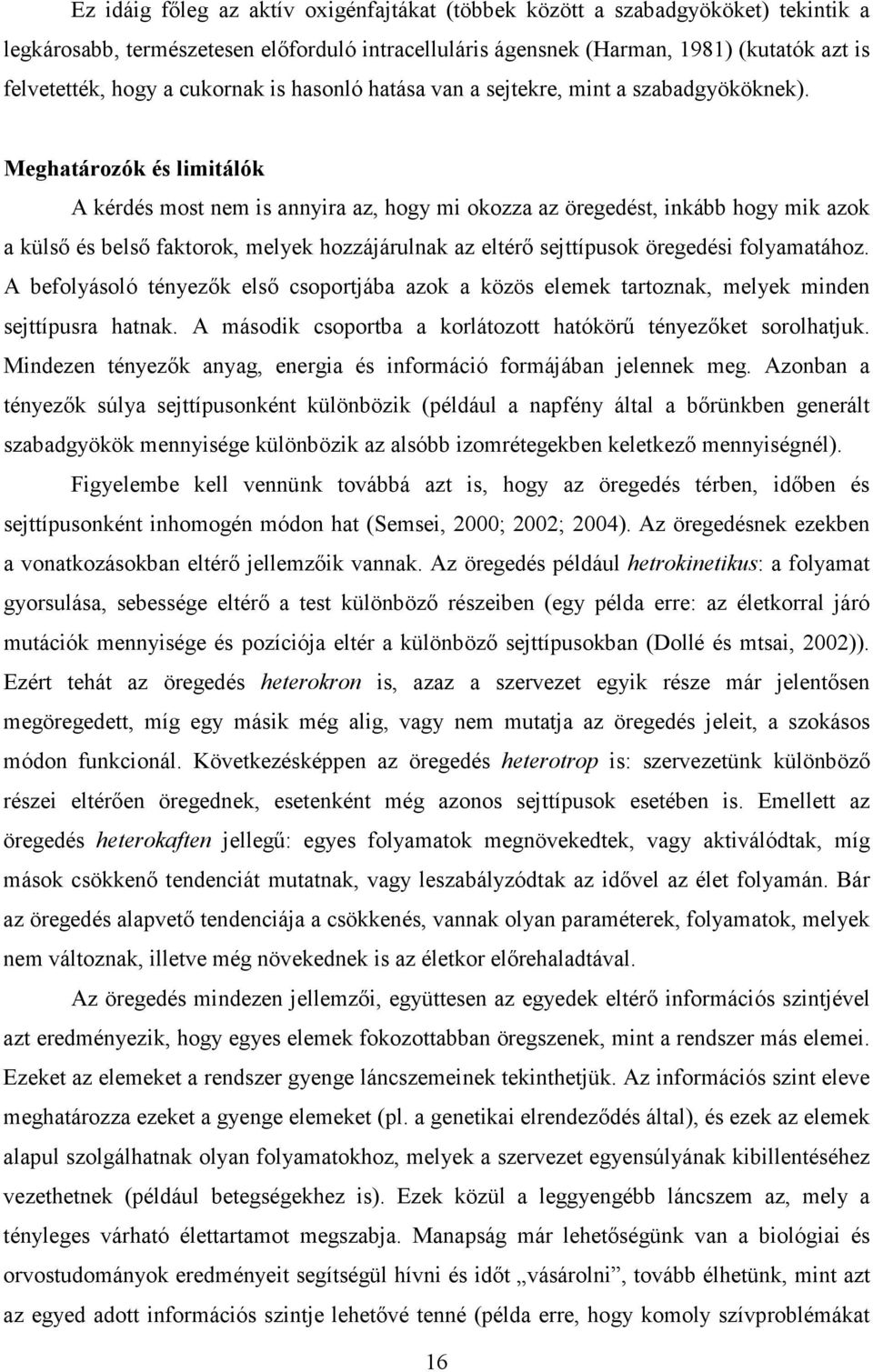 Meghatározók és limitálók A kérdés most nem is annyira az, hogy mi okozza az öregedést, inkább hogy mik azok a külsı és belsı faktorok, melyek hozzájárulnak az eltérı sejttípusok öregedési