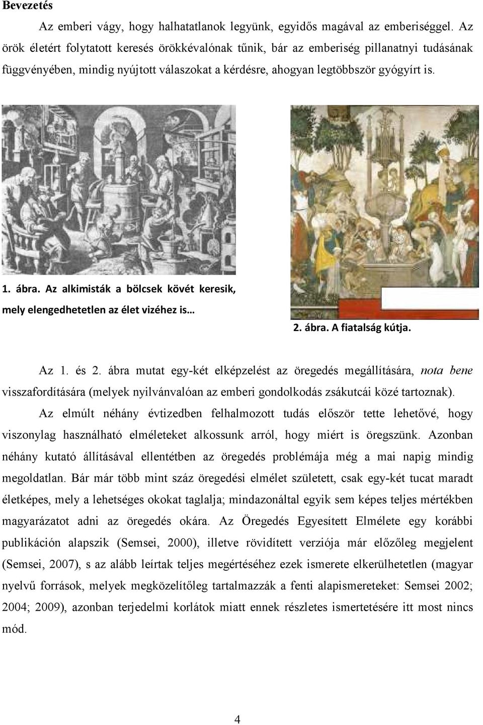 Az alkimisták a bölcsek kövét keresik, mely elengedhetetlen az élet vizéhez is 2. ábra. A fiatalság kútja. Az 1. és 2.