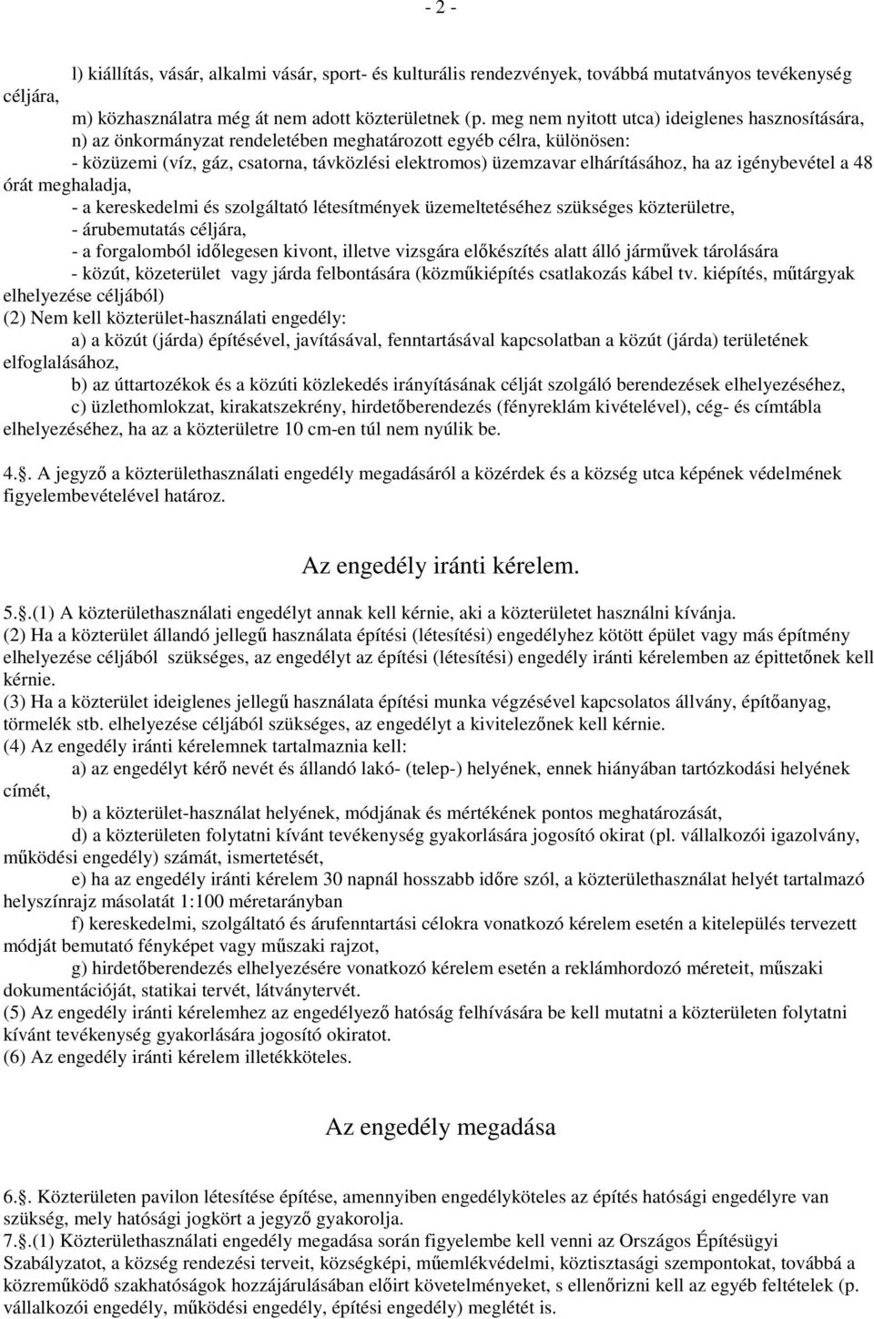 ha az igénybevétel a 48 órát meghaladja, - a kereskedelmi és szolgáltató létesítmények üzemeltetéséhez szükséges közterületre, - árubemutatás céljára, - a forgalomból idılegesen kivont, illetve