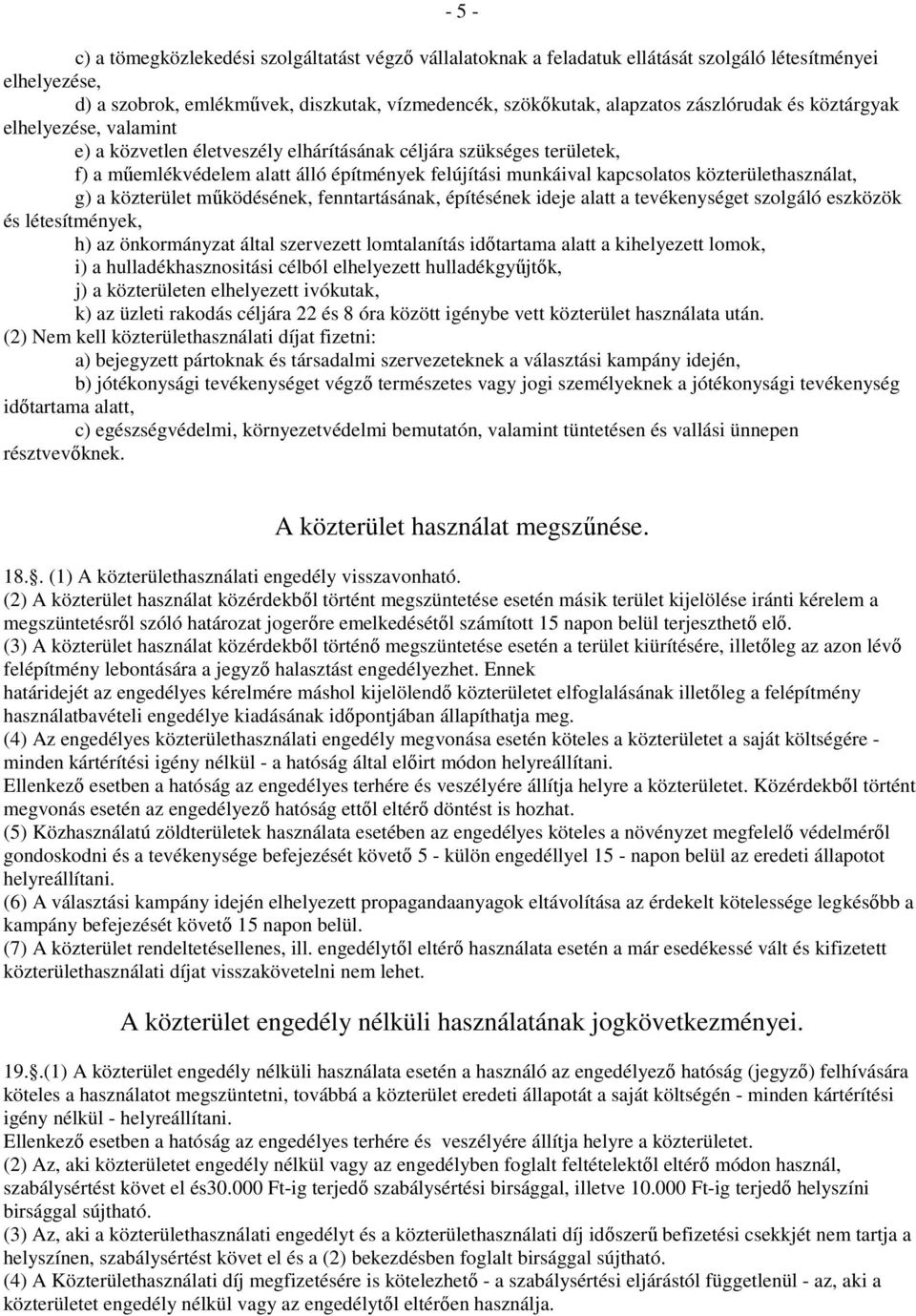 közterülethasználat, g) a közterület mőködésének, fenntartásának, építésének ideje alatt a tevékenységet szolgáló eszközök és létesítmények, h) az önkormányzat által szervezett lomtalanítás