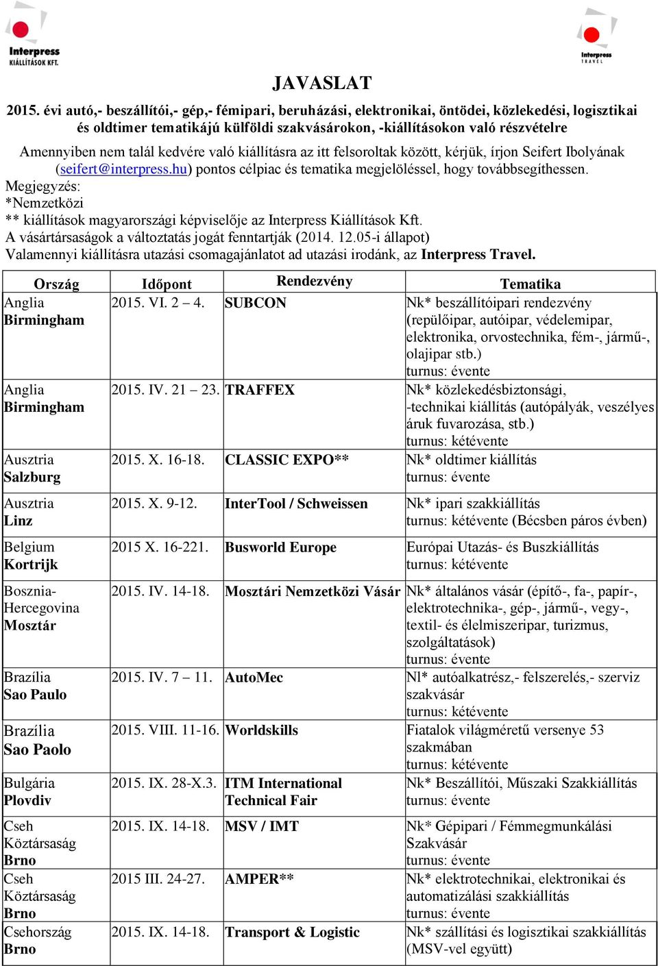 talál kedvére való kiállításra az itt felsoroltak között, kérjük, írjon Seifert Ibolyának (seifert@interpress.hu) pontos célpiac és tematika megjelöléssel, hogy továbbsegíthessen.