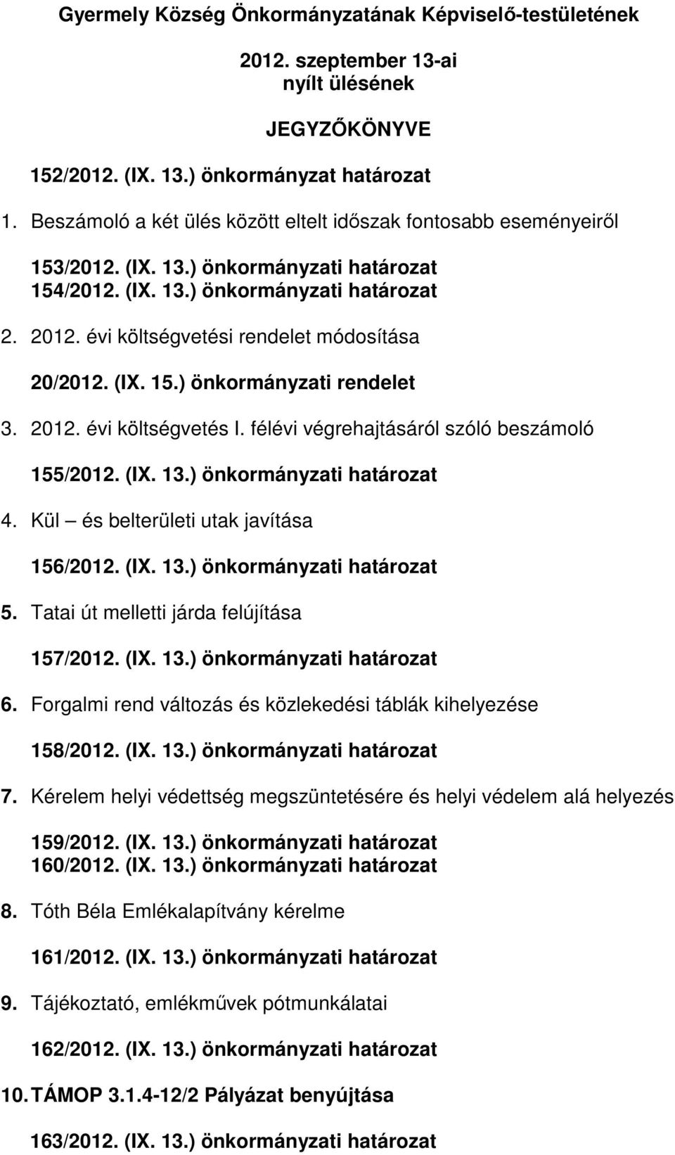 évi költségvetési rendelet módosítása 20/2012. (IX. 15.) önkormányzati rendelet 3. 2012. évi költségvetés I. félévi végrehajtásáról szóló beszámoló 155/2012. (IX. 13.) önkormányzati határozat 4.