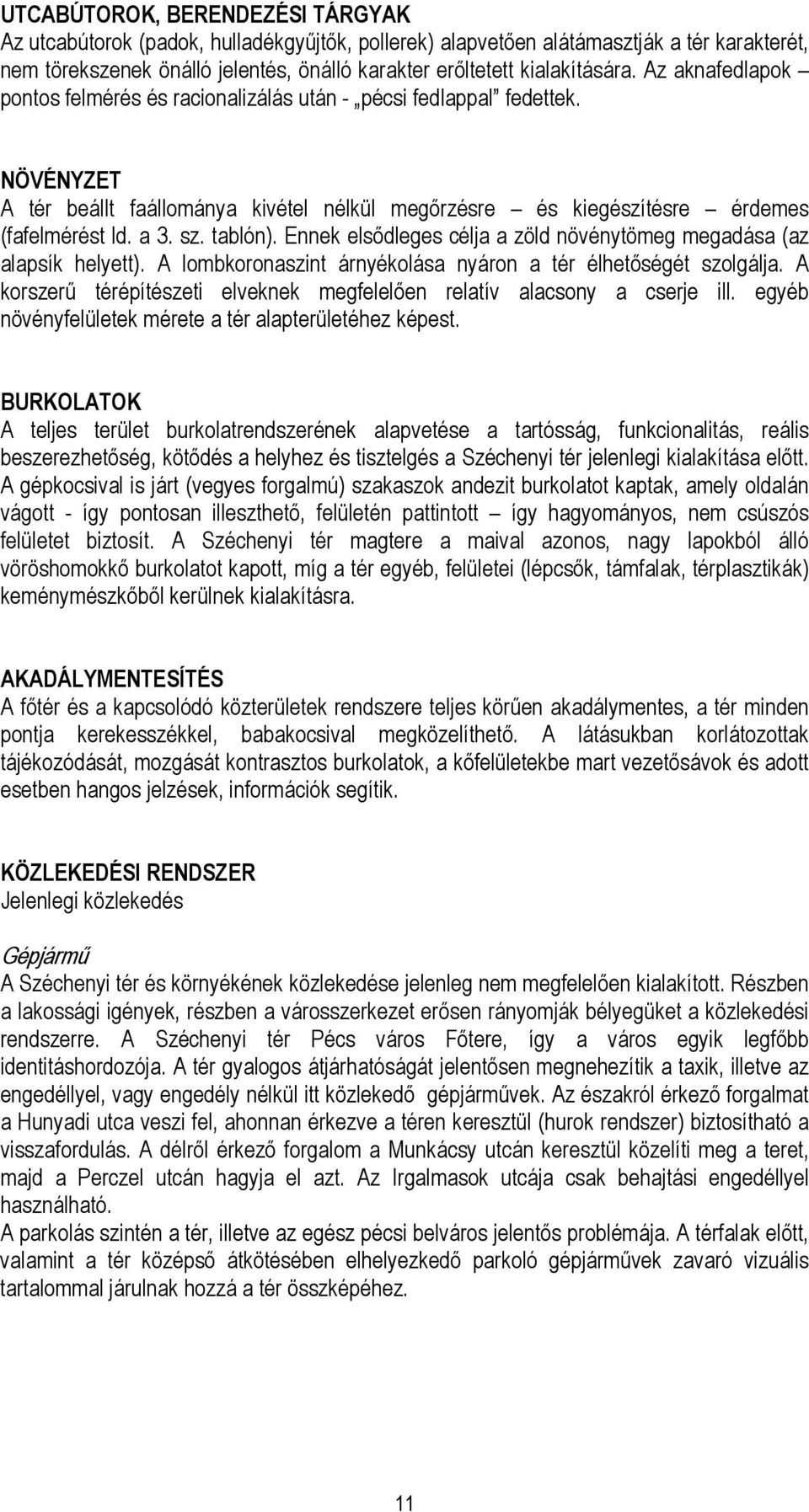 tablón). Ennek elsődleges célja a zöld növénytömeg megadása (az alapsík helyett). A lombkoronaszint árnyékolása nyáron a tér élhetőségét szolgálja.