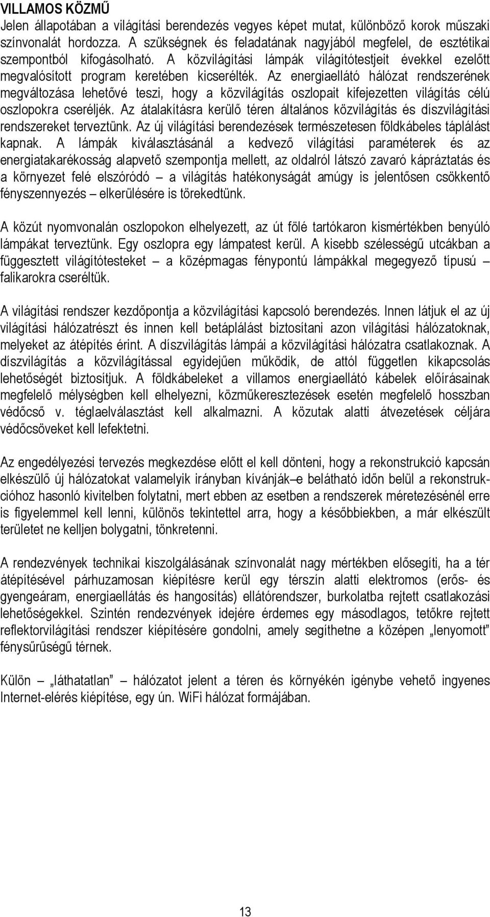 Az energiaellátó hálózat rendszerének megváltozása lehetővé teszi, hogy a közvilágítás oszlopait kifejezetten világítás célú oszlopokra cseréljék.