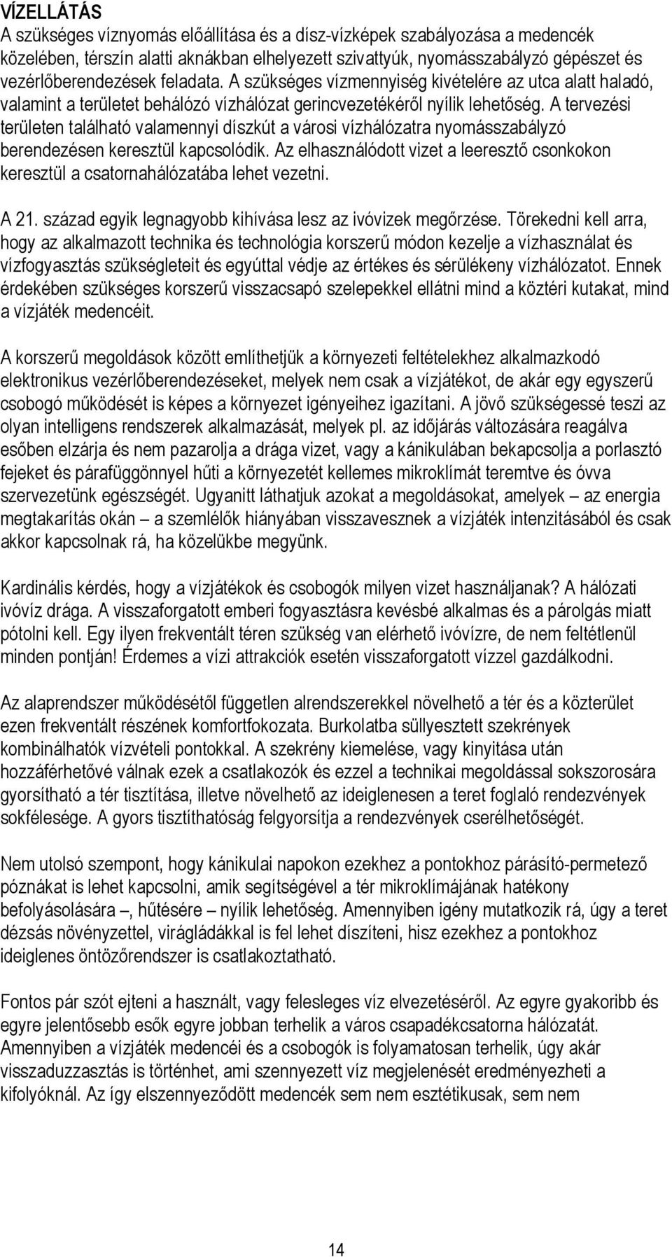 A tervezési területen található valamennyi díszkút a városi vízhálózatra nyomásszabályzó berendezésen keresztül kapcsolódik.