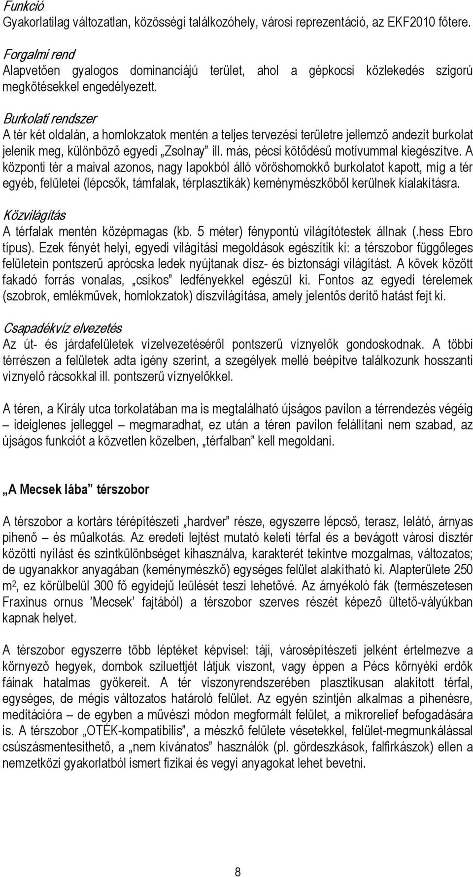 Burkolati rendszer A tér két oldalán, a homlokzatok mentén a teljes tervezési területre jellemző andezit burkolat jelenik meg, különböző egyedi Zsolnay ill. más, pécsi kötődésű motívummal kiegészítve.