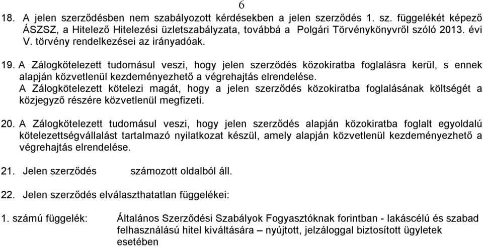 A Zálogkötelezett kötelezi magát, hogy a jelen szerződés közokiratba foglalásának költségét a közjegyző részére közvetlenül megfizeti. 20.