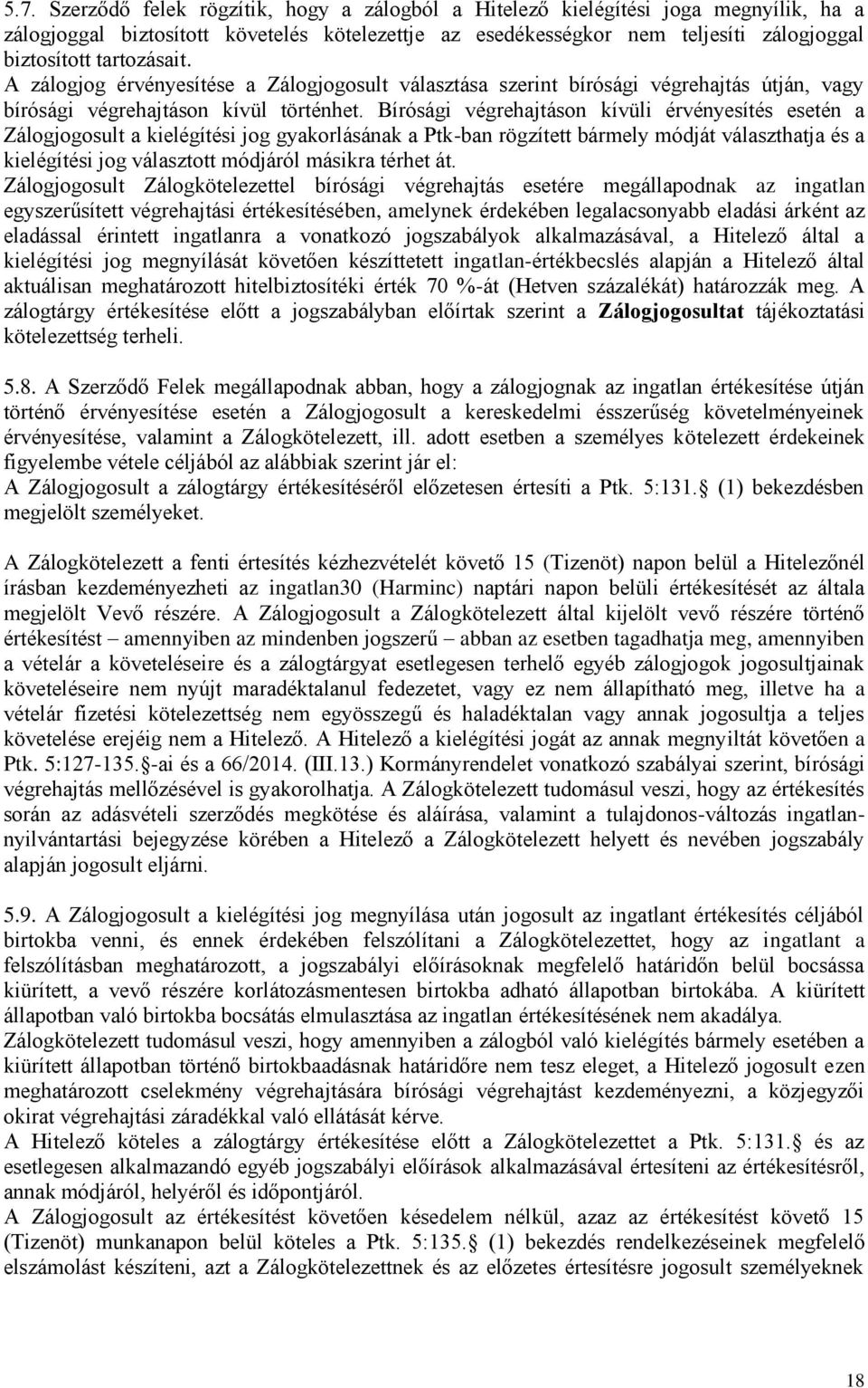 Bírósági végrehajtáson kívüli érvényesítés esetén a Zálogjogosult a kielégítési jog gyakorlásának a Ptk-ban rögzített bármely módját választhatja és a kielégítési jog választott módjáról másikra