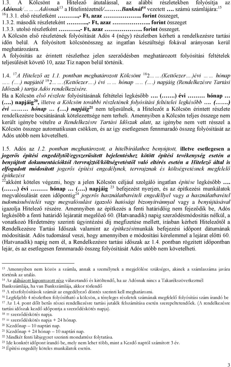 A folyósított kölcsönösszeg az ingatlan készültségi fokával arányosan kerül meghatározásra.