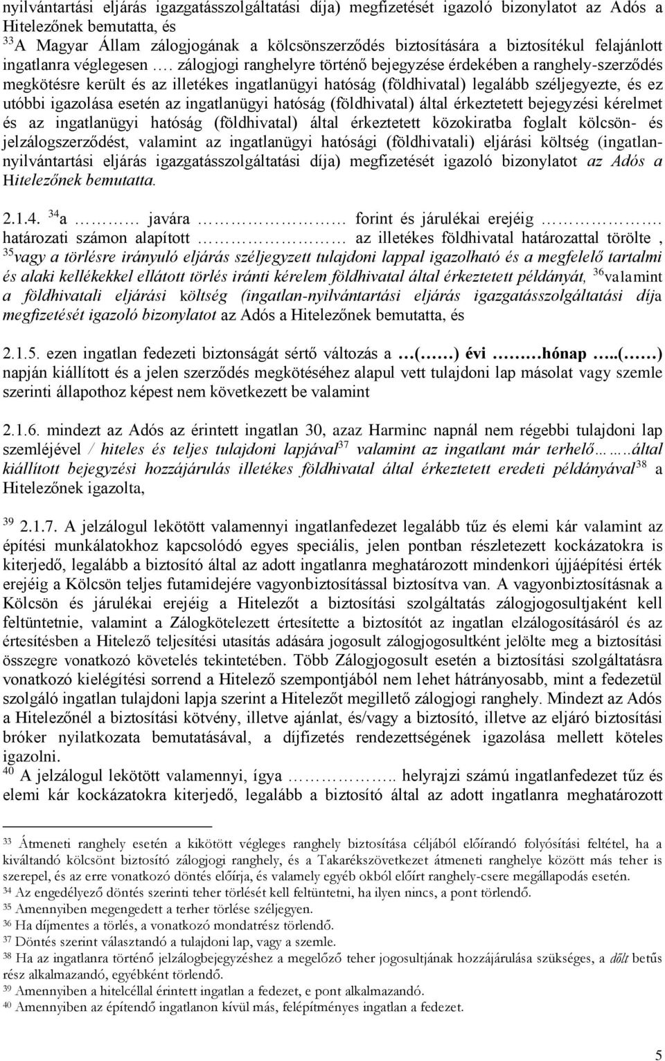 zálogjogi ranghelyre történő bejegyzése érdekében a ranghely-szerződés megkötésre került és az illetékes ingatlanügyi hatóság (földhivatal) legalább széljegyezte, és ez utóbbi igazolása esetén az