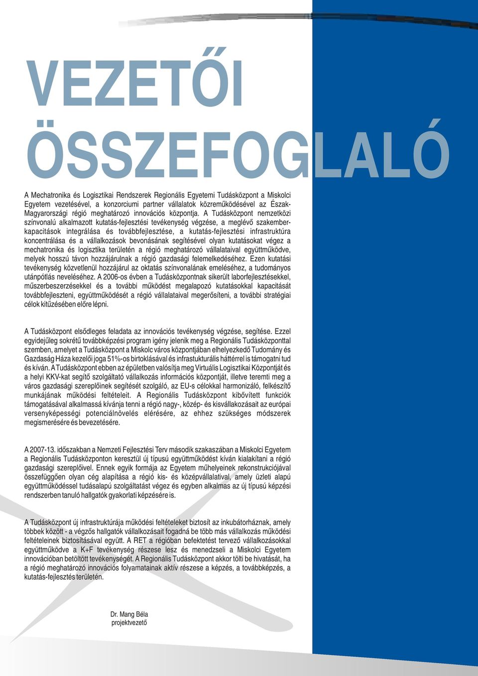 A Tudásközpont nemzetközi színvonalú alkalmazott kutatás-fejlesztési tevékenység végzése, a meglévő szakemberkapacitások integrálása és továbbfejlesztése, a kutatás-fejlesztési infrastruktúra