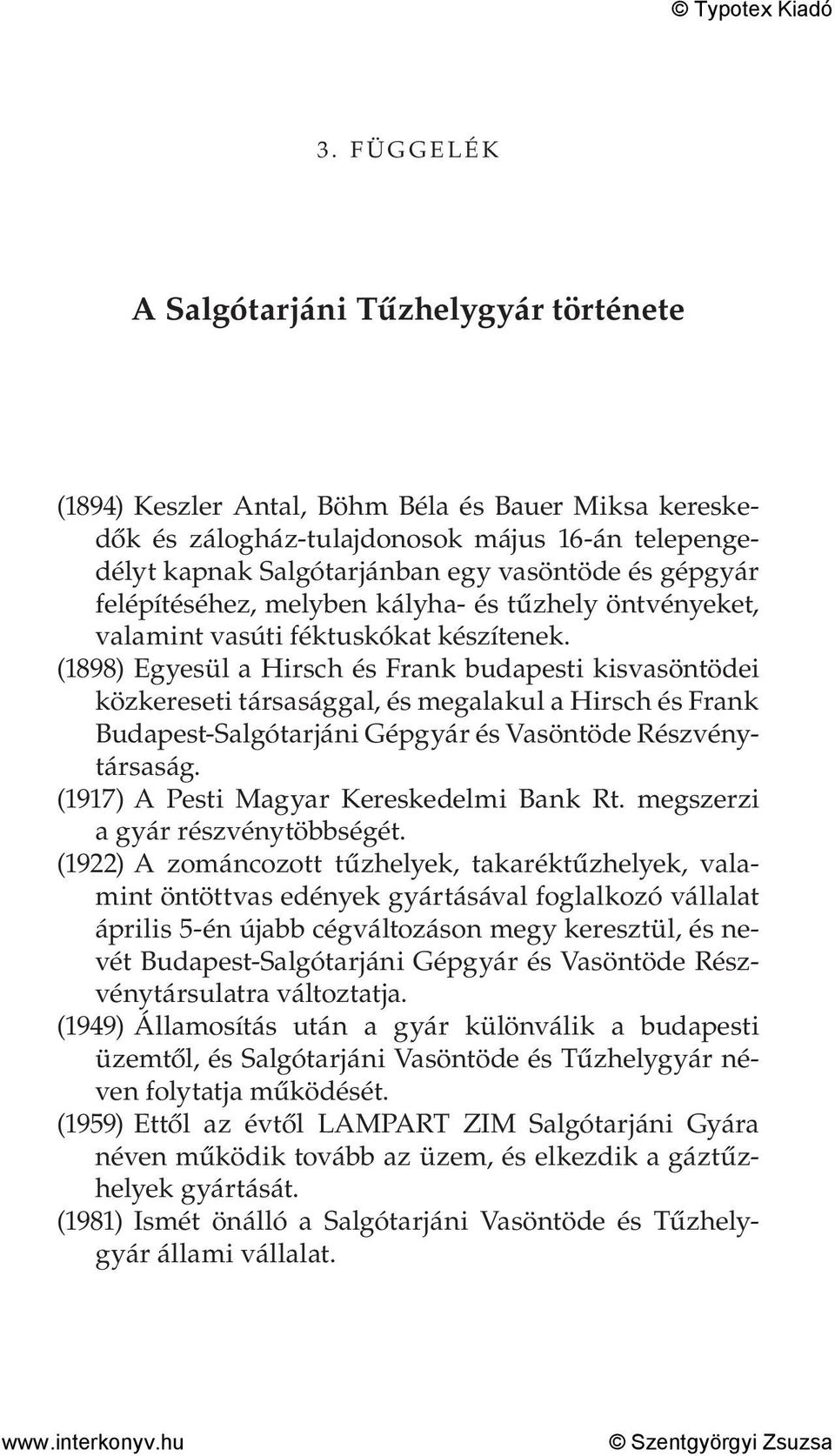 (1898) Egyesül a Hirsch és Frank budapesti kisvasöntödei közkereseti társasággal, és megalakul a Hirsch és Frank Budapest-Salgótarjáni Gépgyár és Vasöntöde Részvénytársaság.
