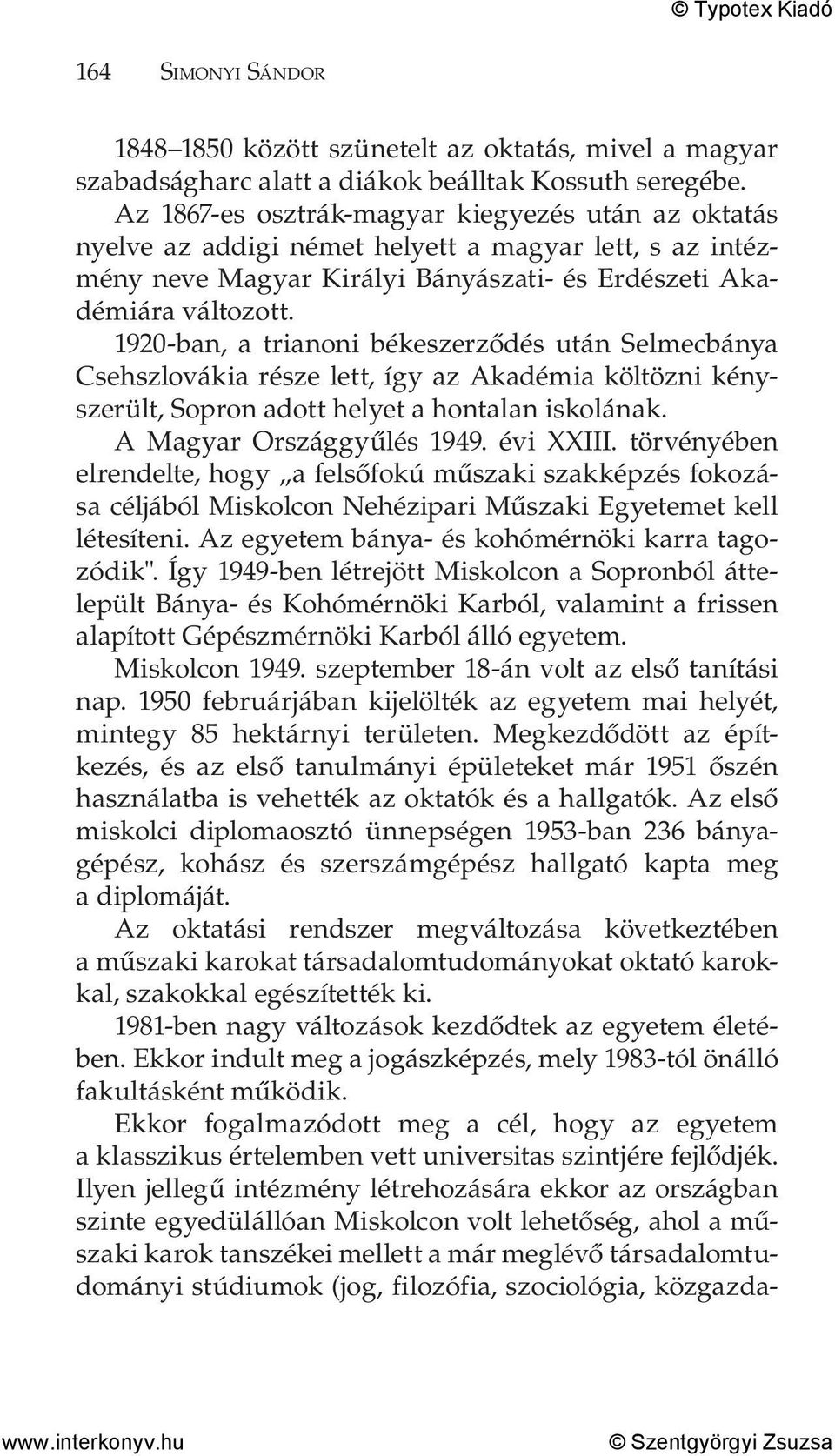 1920-ban, a trianoni békeszerződés után Selmecbánya Csehszlovákia része lett, így az Akadémia költözni kényszerült, Sopron adott helyet a hontalan iskolának. A Magyar Országgyűlés 1949. évi XXIII.