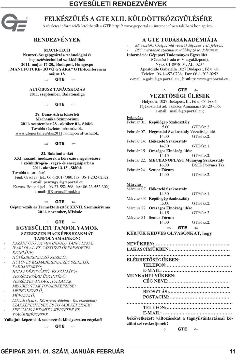 AUTÓBUSZ TANÁCSKOZÁS 2011. szeptember, Balatonaliga 28. Duna-Adria Kísérleti Mechanika Szimpózium 2011. szeptember 28 - október 01., Siófok További részletes információk: www.gteportal.