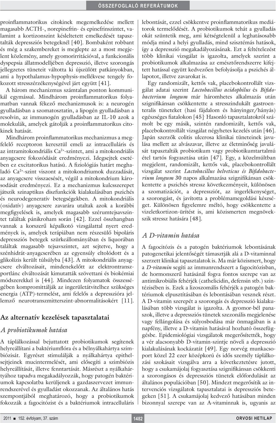 tüneteit váltotta ki újszülött patkányokban, ami a hypothalamus-hypophysis-mellékvese tengely fokozott stresszérzékenységével járt együtt [41].