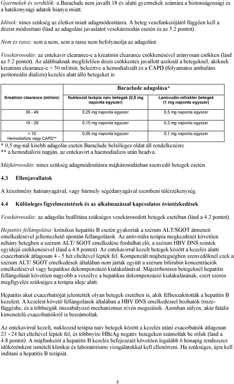 Vesekárosodás: az entekavir clearance-e a kreatinin clearance csökkenésével arányosan csökken (lásd az 5.2 pontot).