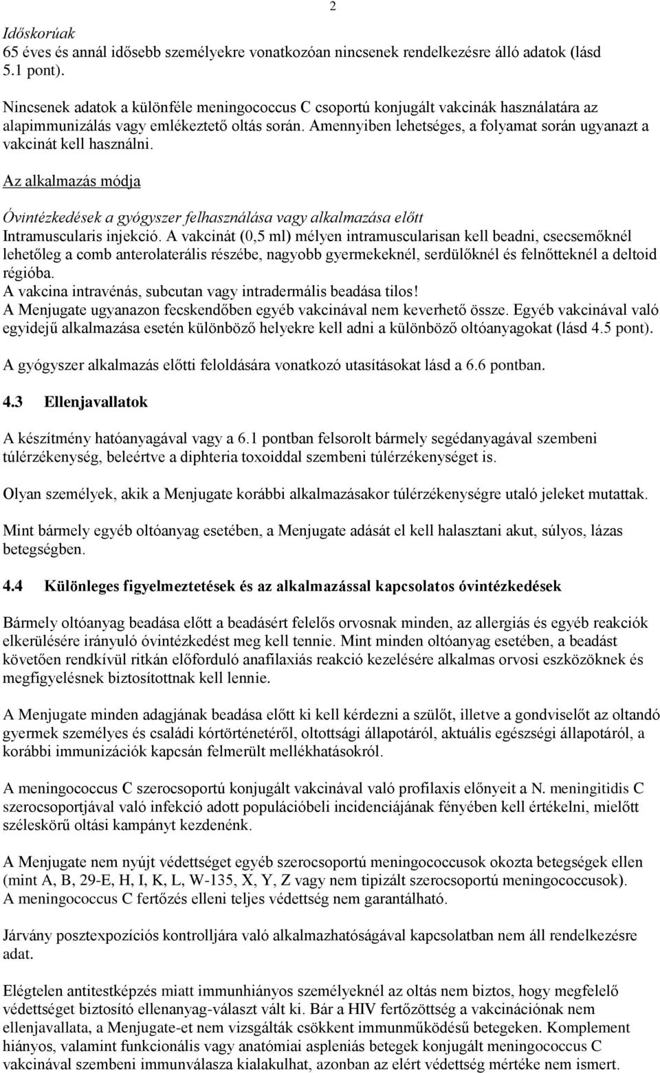 Amennyiben lehetséges, a folyamat során ugyanazt a vakcinát kell használni. Az alkalmazás módja 2 Óvintézkedések a gyógyszer felhasználása vagy alkalmazása előtt Intramuscularis injekció.