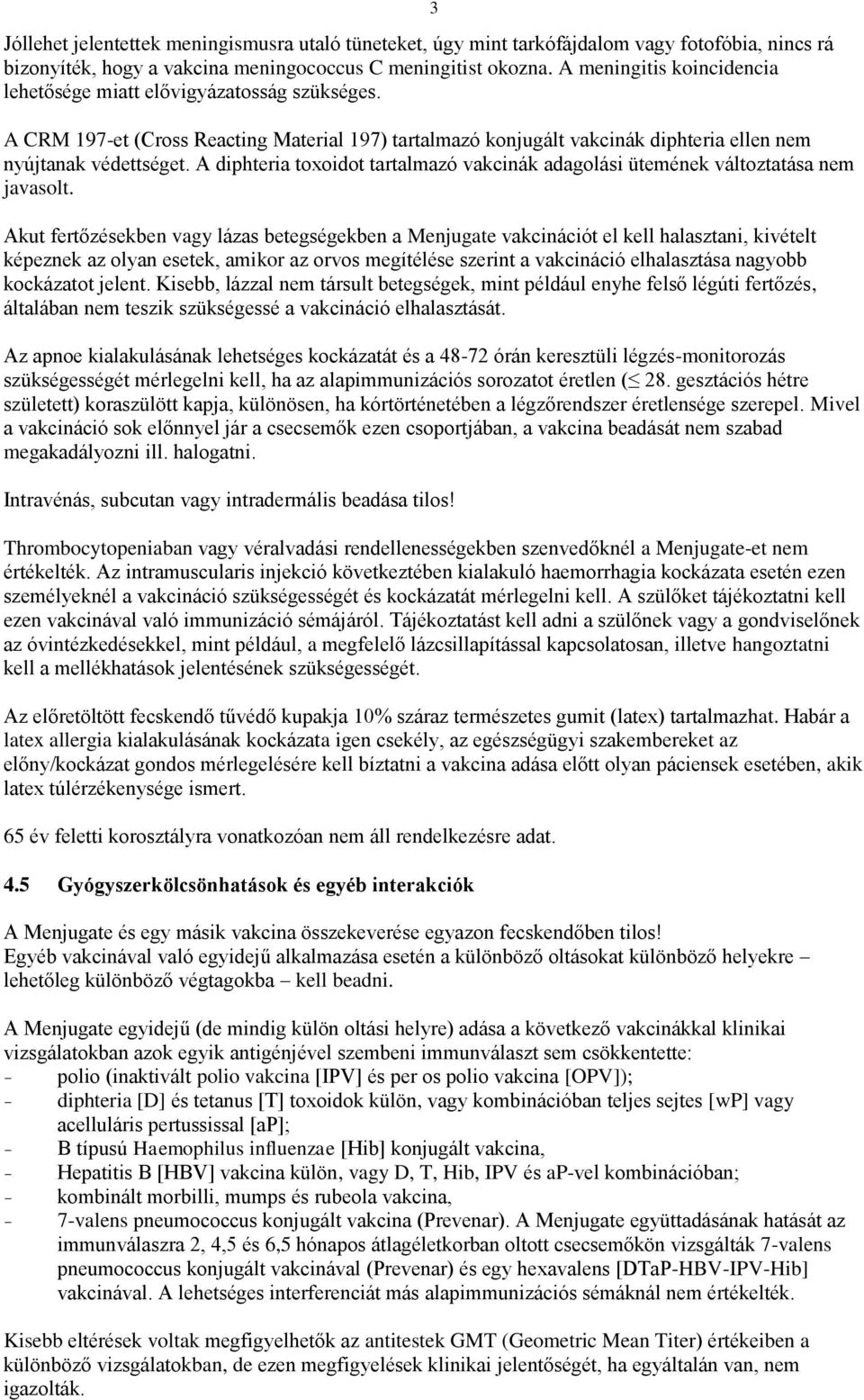 A diphteria toxoidot tartalmazó vakcinák adagolási ütemének változtatása nem javasolt.