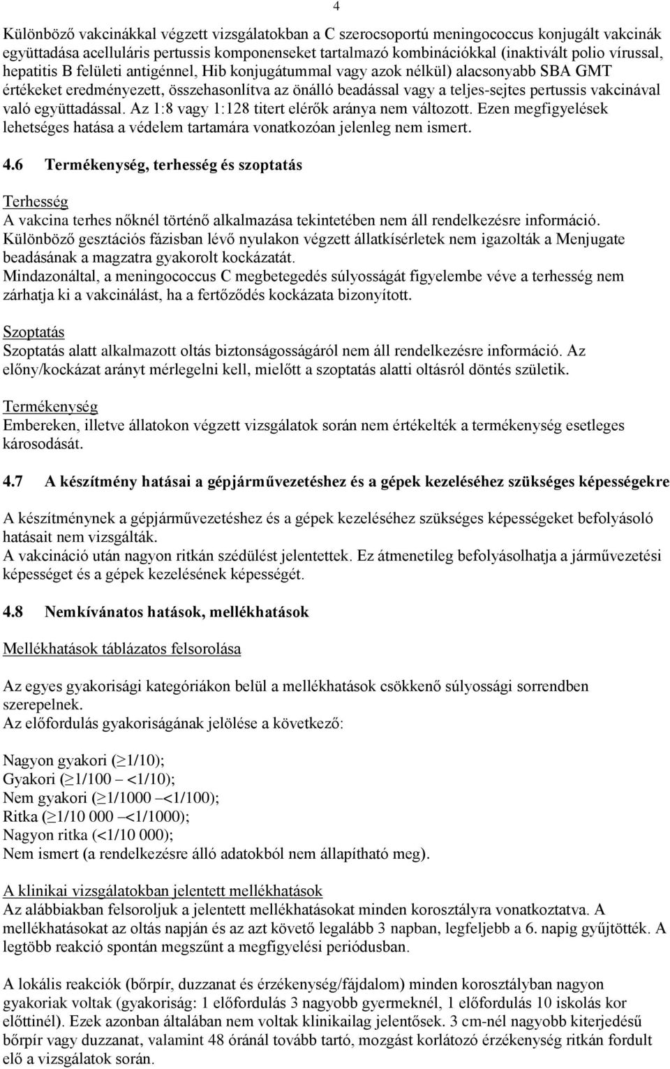 együttadással. Az 1:8 vagy 1:128 titert elérők aránya nem változott. Ezen megfigyelések lehetséges hatása a védelem tartamára vonatkozóan jelenleg nem ismert. 4.