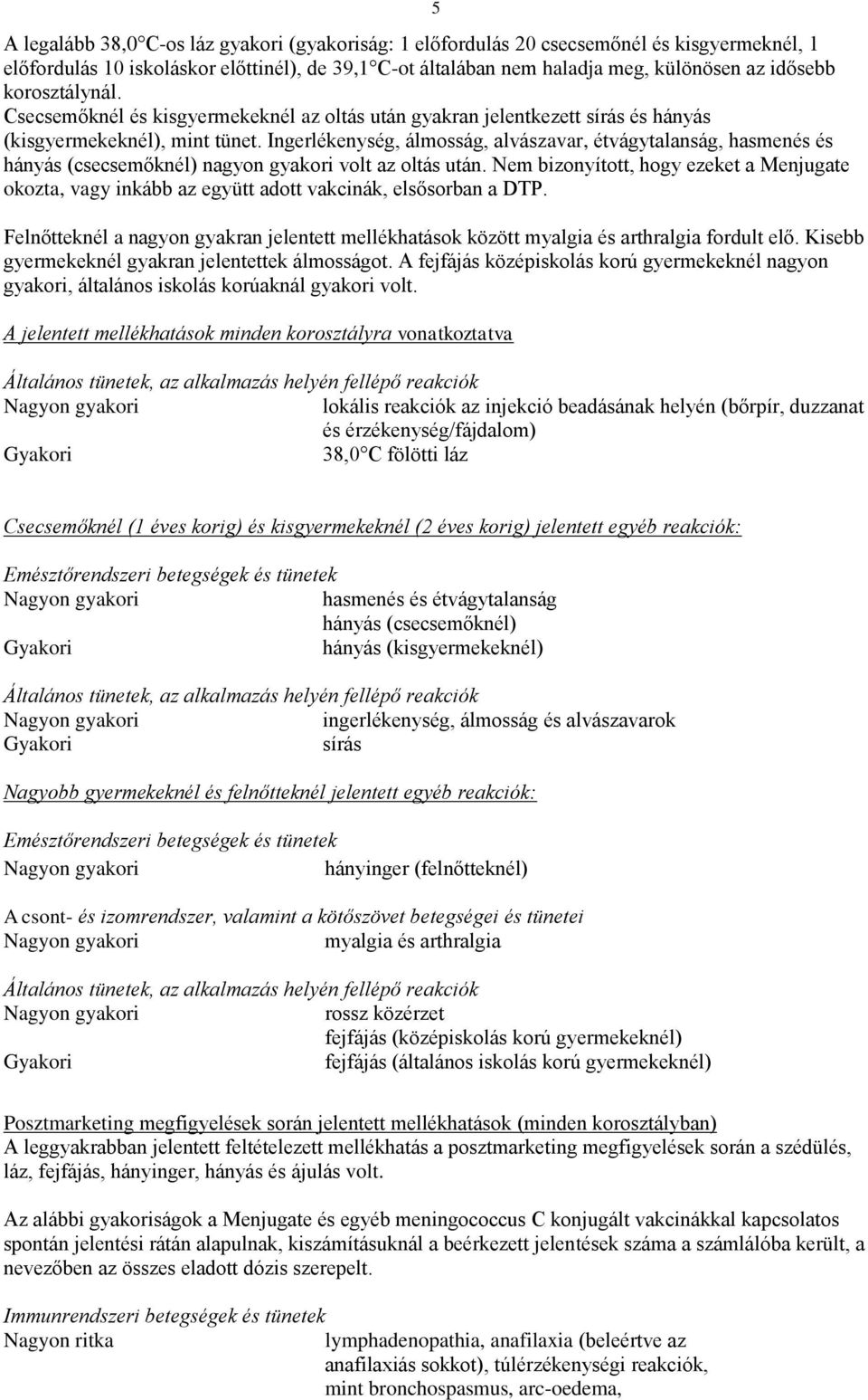 Ingerlékenység, álmosság, alvászavar, étvágytalanság, hasmenés és hányás (csecsemőknél) nagyon gyakori volt az oltás után.