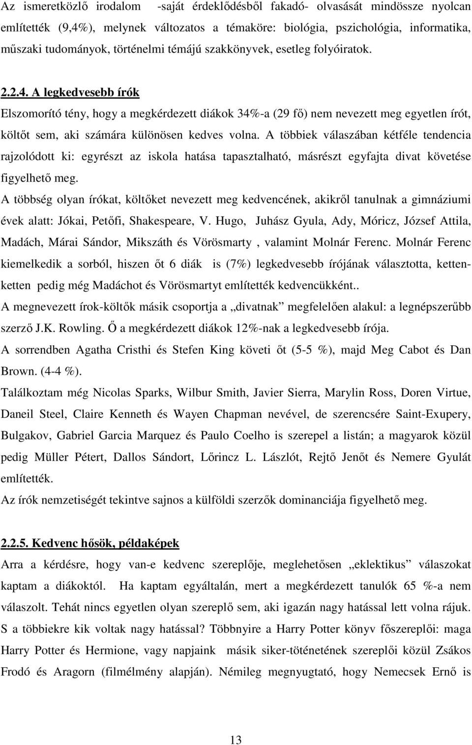 A legkedvesebb írók Elszomorító tény, hogy a megkérdezett diákok 34%-a (29 fı) nem nevezett meg egyetlen írót, költıt sem, aki számára különösen kedves volna.